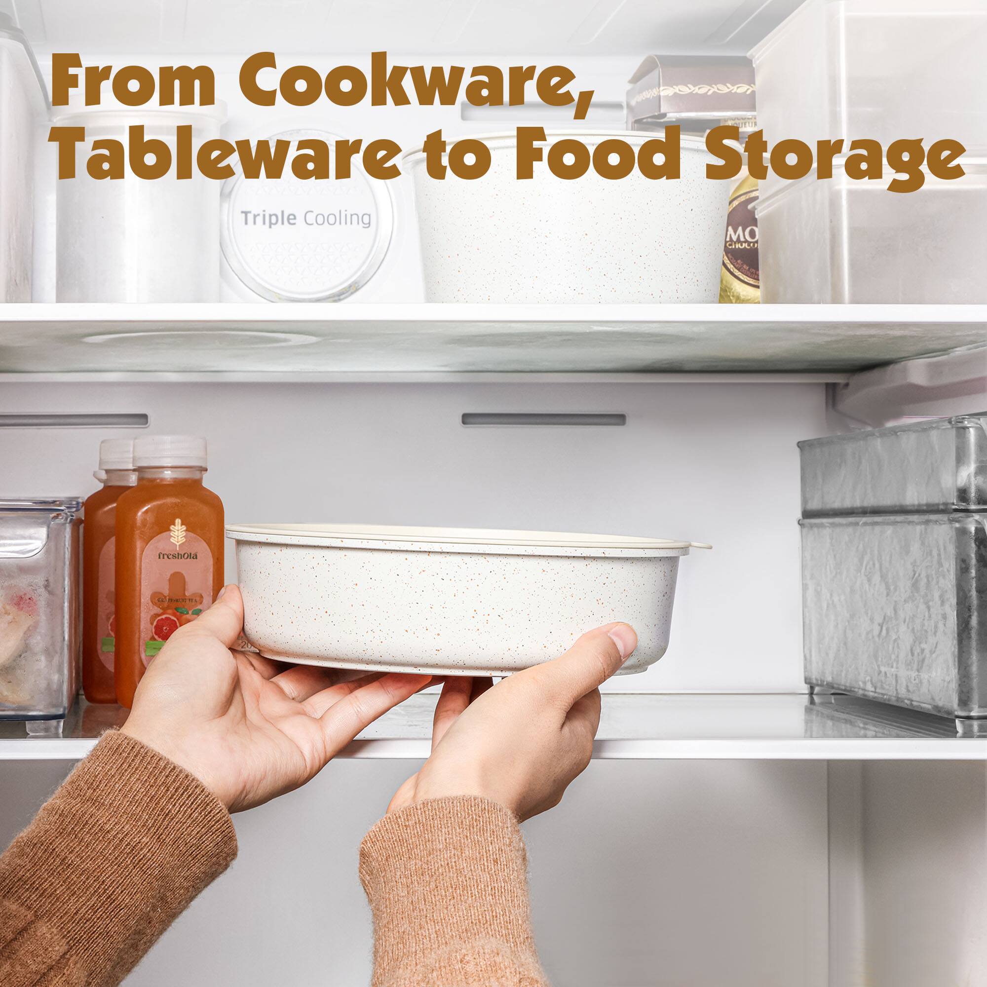 From Cookware, Tableware to Food Storage

Triple Cooling

freshola