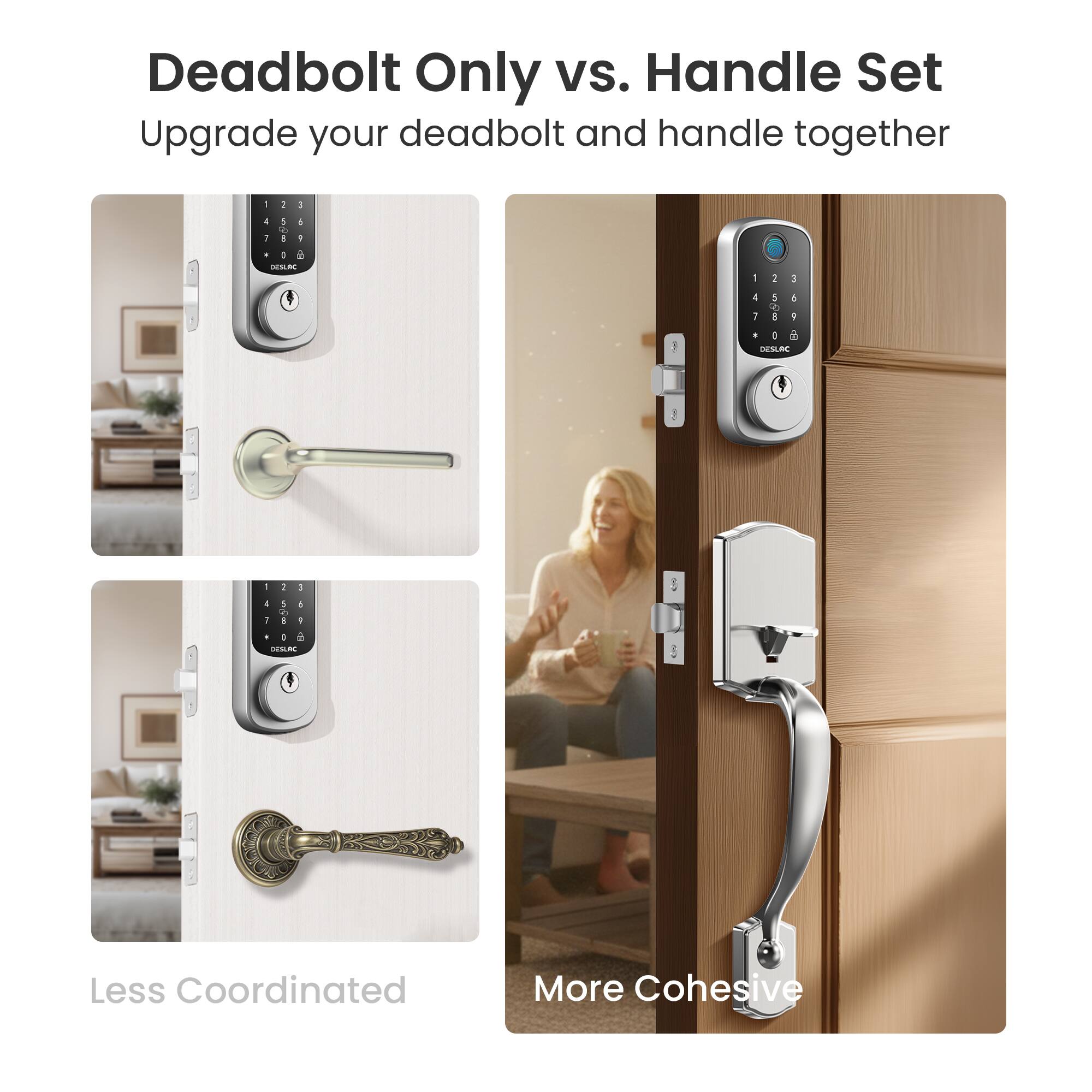 Deadbolt Only vs. Handle Set  
Upgrade your deadbolt and handle together  

Less Coordinated  
More Cohesive