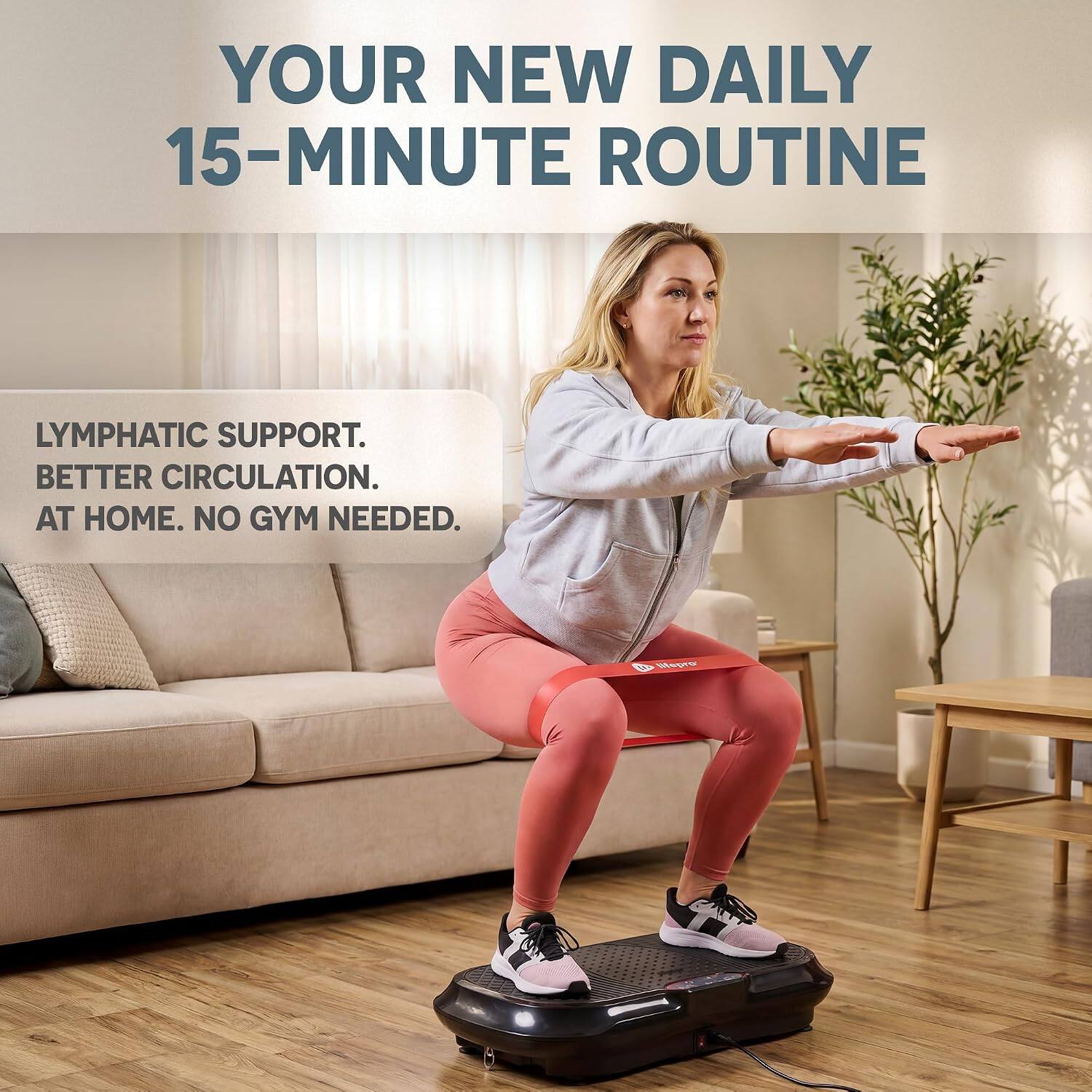 YOUR NEW DAILY 15-MINUTE ROUTINE

LYMPHATIC SUPPORT. BETTER CIRCULATION. AT HOME. NO GYM NEEDED.