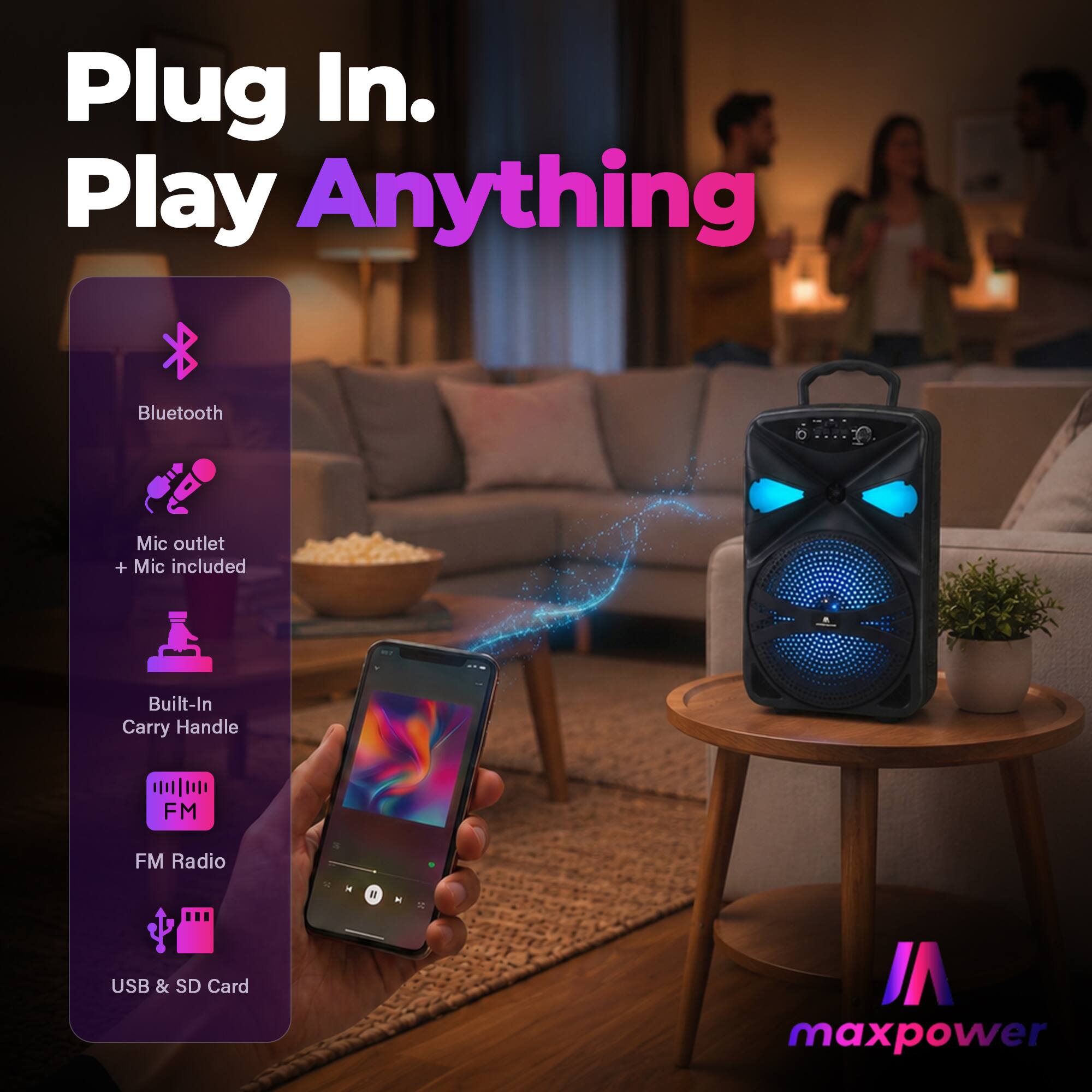 Plug In. Play Anything  
Bluetooth  
Mic outlet + Mic included  
Built-In Carry Handle  
FM Radio  
USB & SD Card  
maxpower