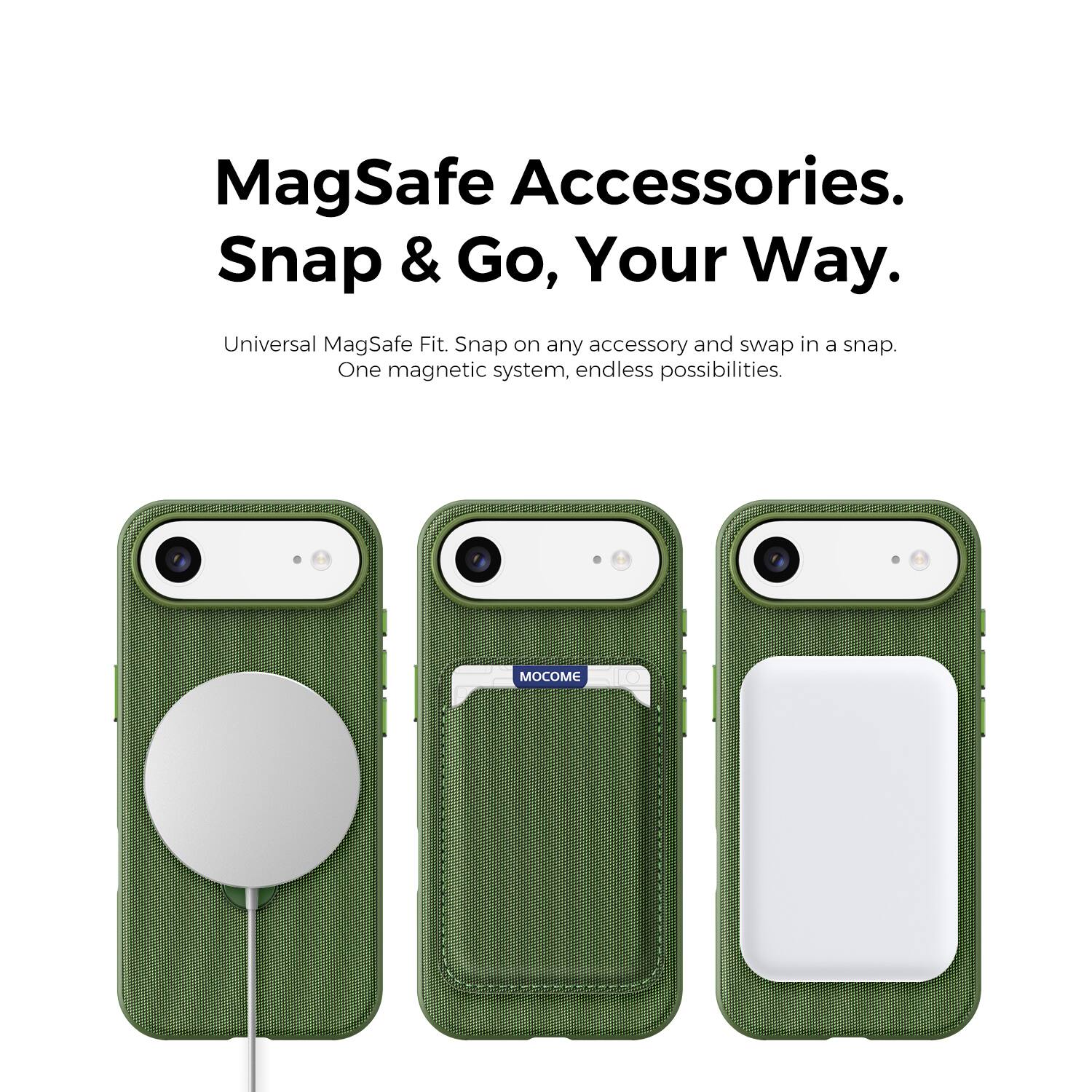 MagSafe Accessories.  
Snap & Go, Your Way.  
Universal MagSafe Fit. Snap on any accessory and swap in a snap.  
One magnetic system, endless possibilities.