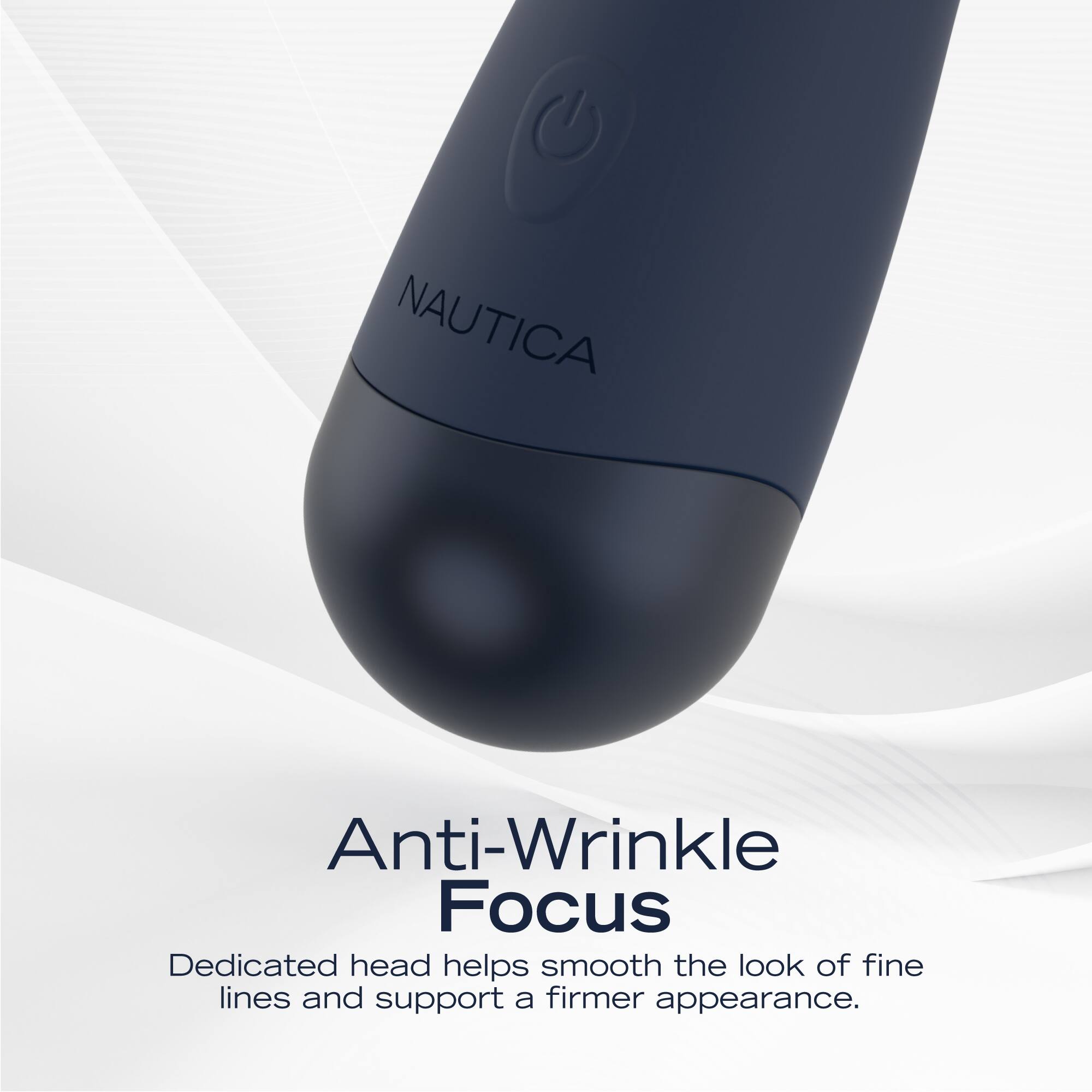 NAUTICA Anti-Wrinkle Focus  
Dedicated head helps smooth the look of fine lines and support a firmer appearance.