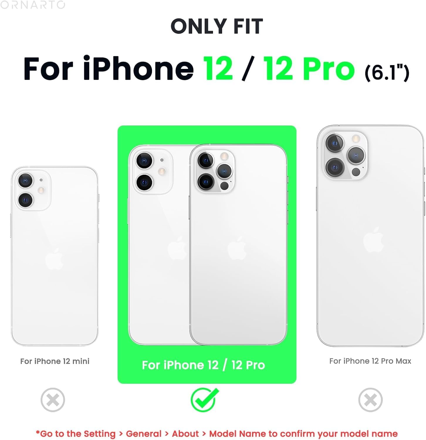 ORNARTO ONLY FIT For iPhone 12 / 12 Pro (6.1") For iPhone 12 mini For iPhone 12 / 12 Pro For iPhone 12 Pro Max X x *Go to the Setting > General > About > Model Name to confirm your model name