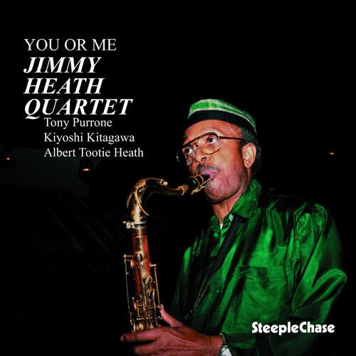 YOU OR ME  
JIMMY HEATH QUARTET  
Tony Purrone  
Kiyoshi Kitagawa  
Albert Tootie Heath  

SteepleChase