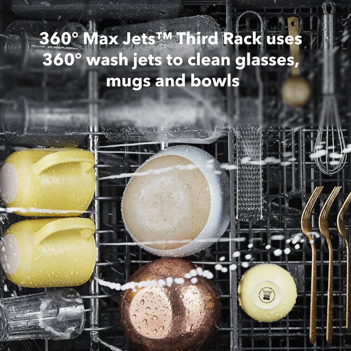 360° Max Jets™ Third Rack uses 360° wash jets to clean glasses, mugs and bowls