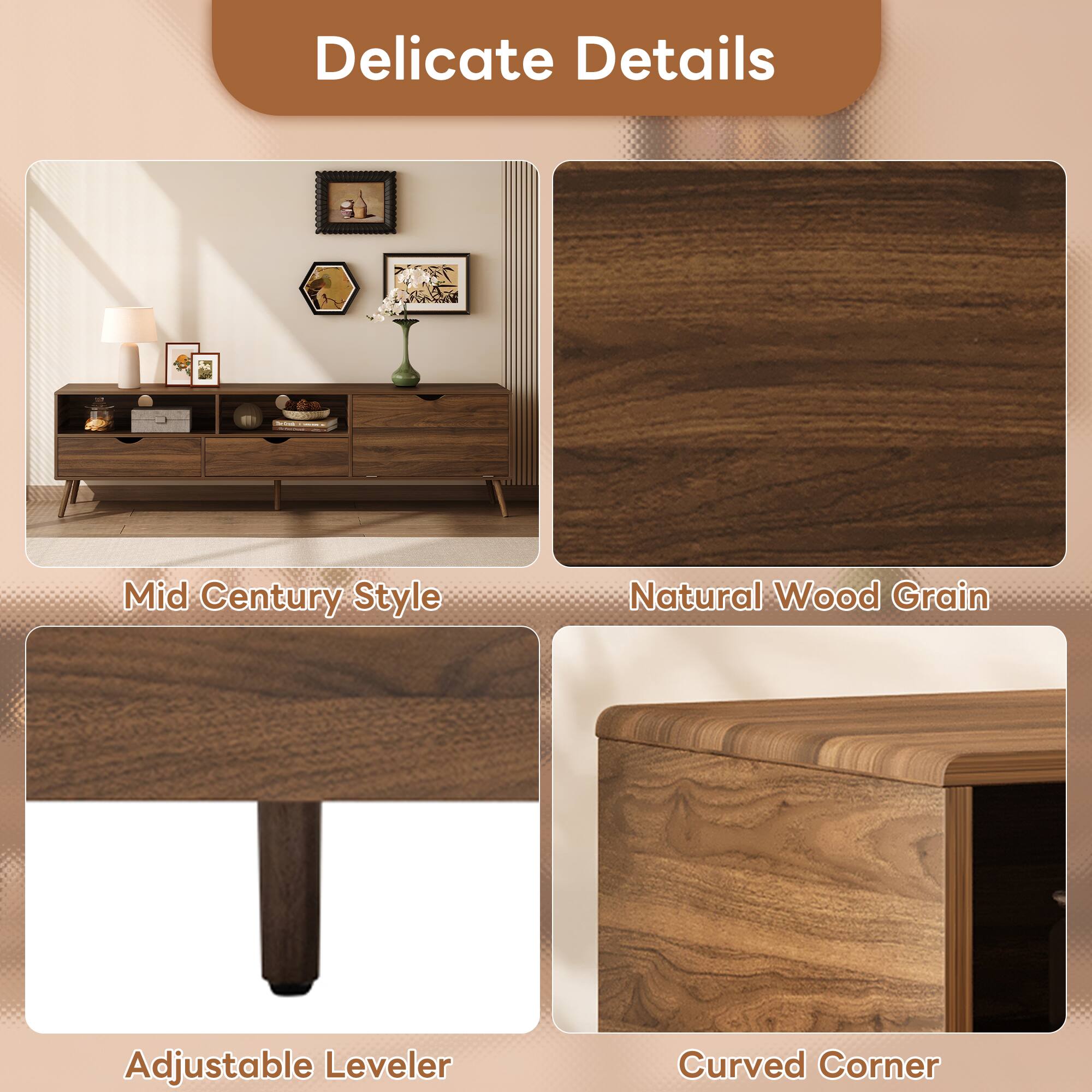 Delicate Details

- Mid Century Style
- Natural Wood Grain
- Adjustable Leveler
- Curved Corner