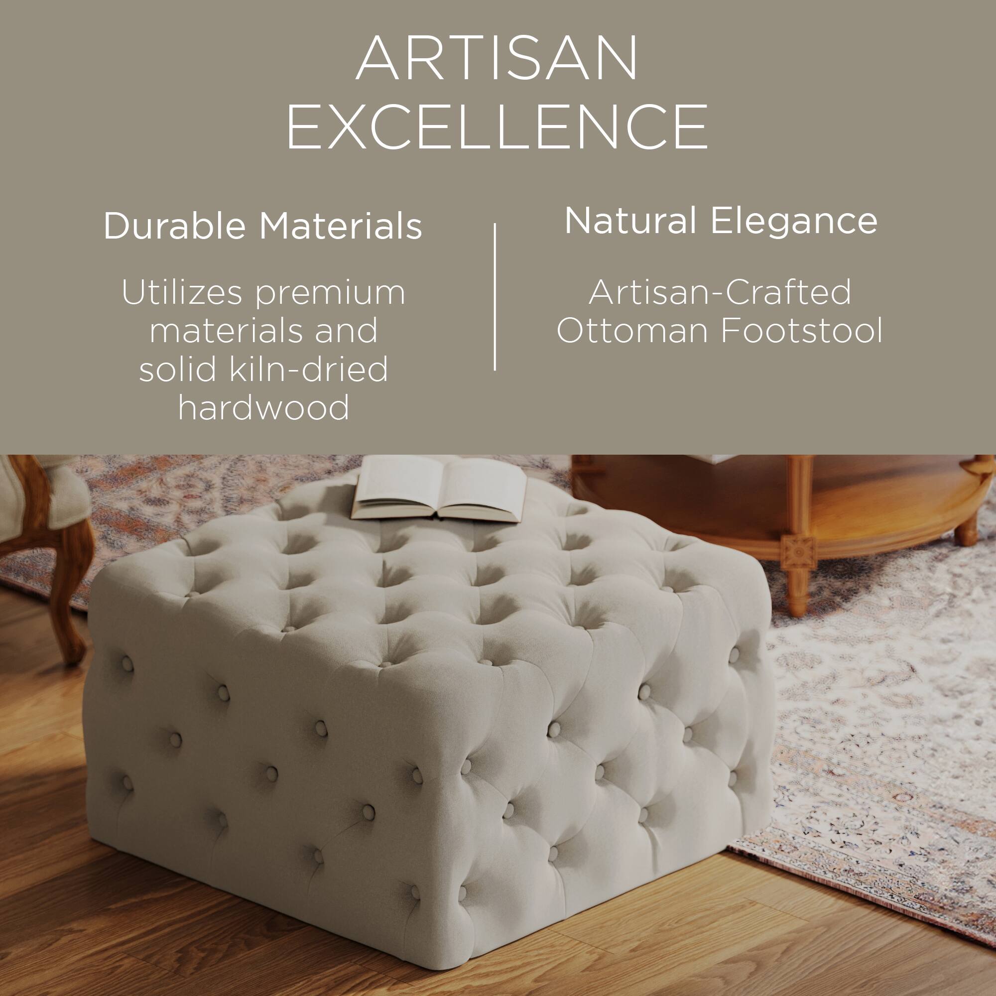 ARTISAN EXCELLENCE

Durable Materials  
Utilizes premium materials and solid kiln-dried hardwood

Natural Elegance  
Artisan-Crafted Ottoman Footstool