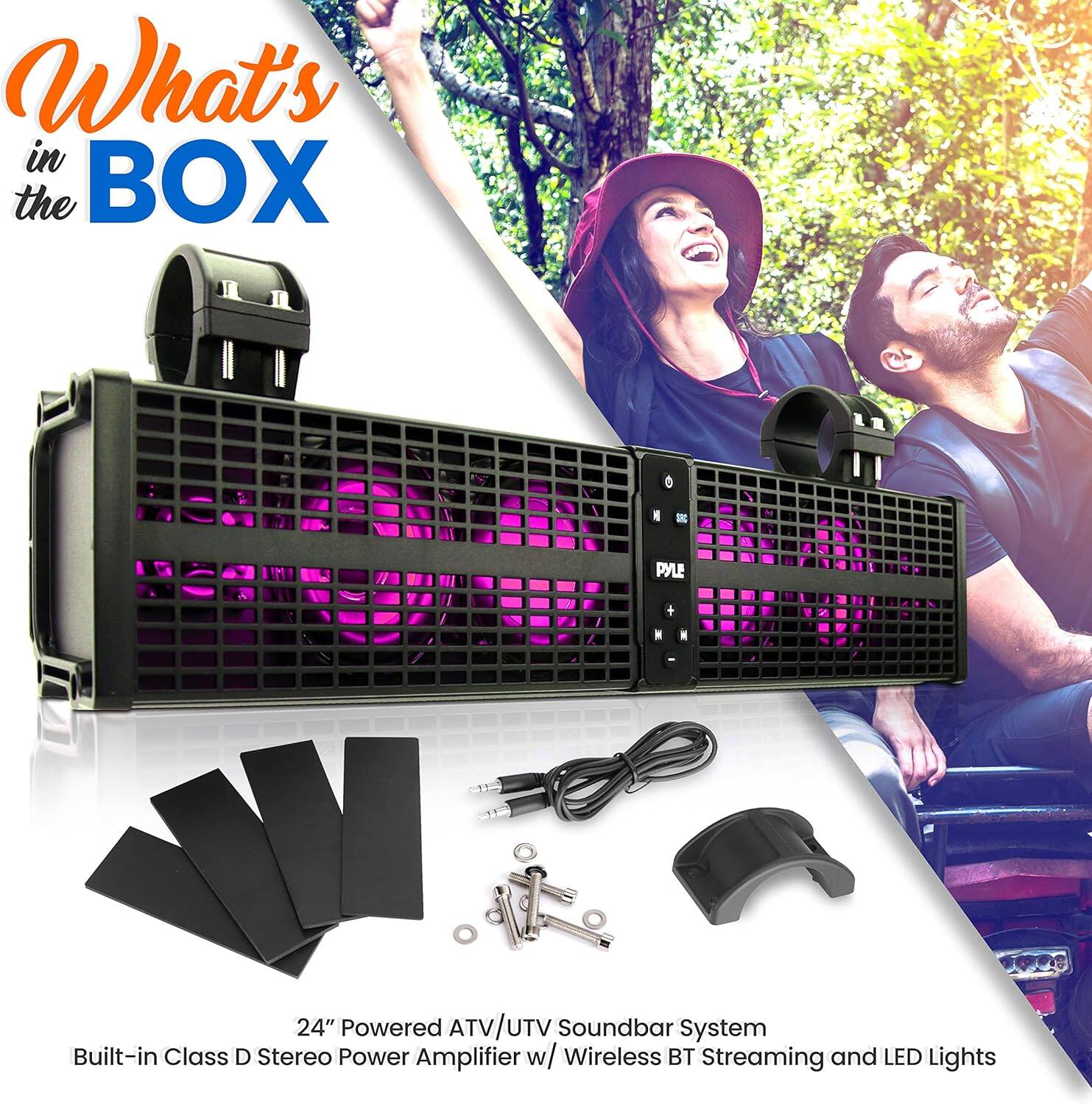 What's in the BOX

8 D C PYLE K / 1 1 - 24" Powered ATV/UTV Soundbar System
Built-in Class D Stereo Power Amplifier w/ Wireless BT Streaming and LED Lights