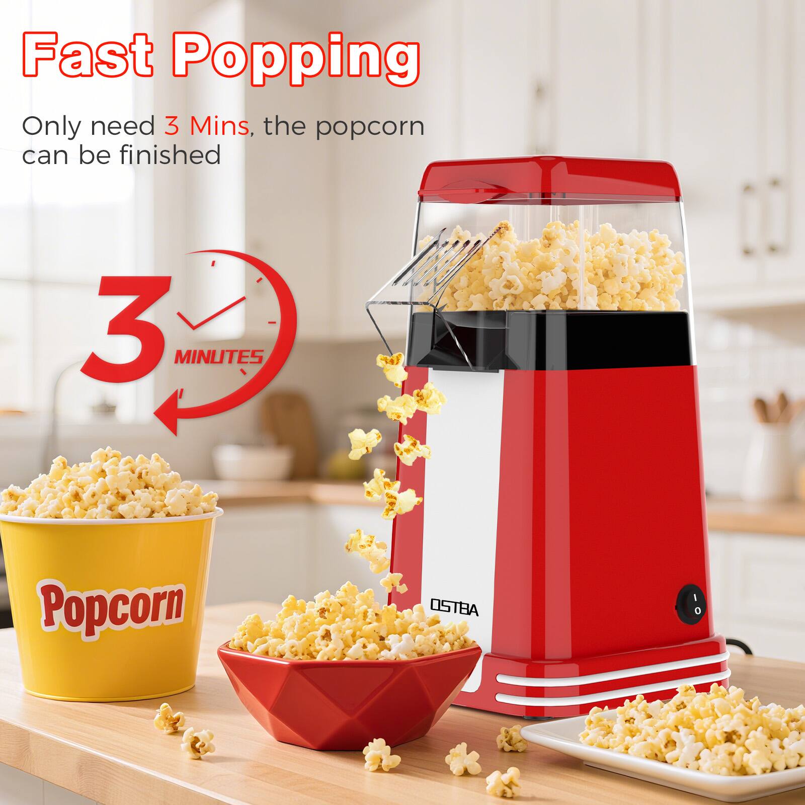 Fast Popping  
Only need 3 Mins, the popcorn can be finished  

3 MINUTES  

Popcorn  

OSTEA