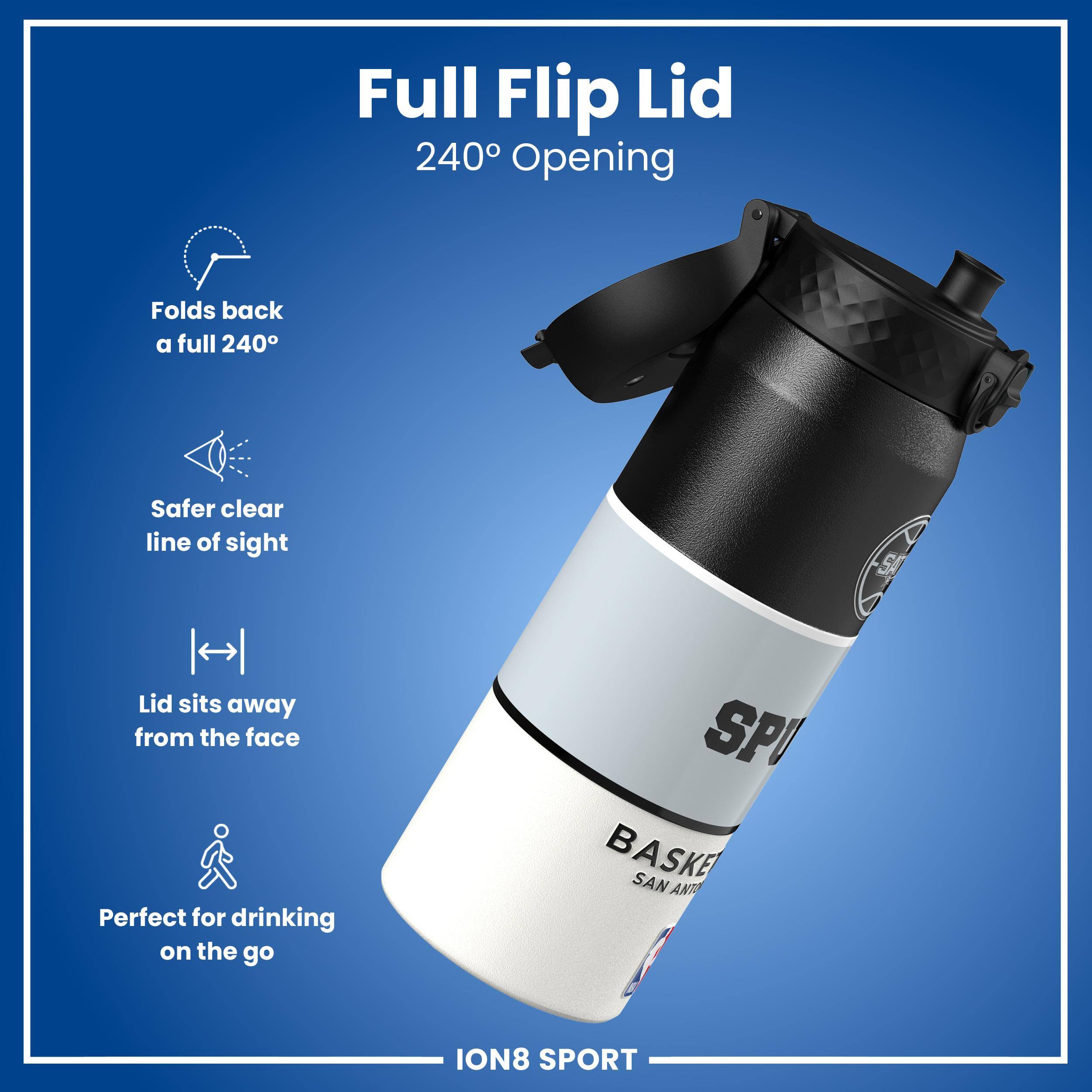 Full Flip Lid 240° Opening  
Folds back a full 240°  
Safer clear line of sight  
Lid sits away from the face  
Perfect for drinking on the go  

SPI BASKE SAN ANTONIO  
ION8 SPORT