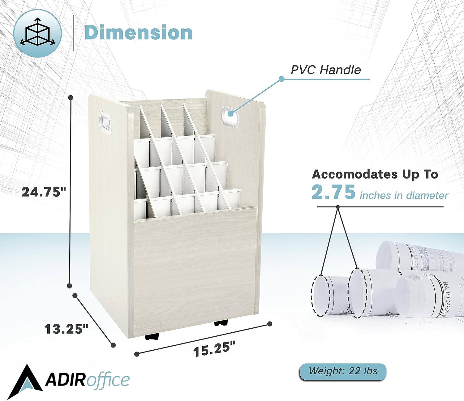 Dimension: 24.75" x 13.25" x 15.25"

PVC Handle

Accomodates Up To 2.75 inches in diameter

ADIRoffice

Weight: 22 lbs