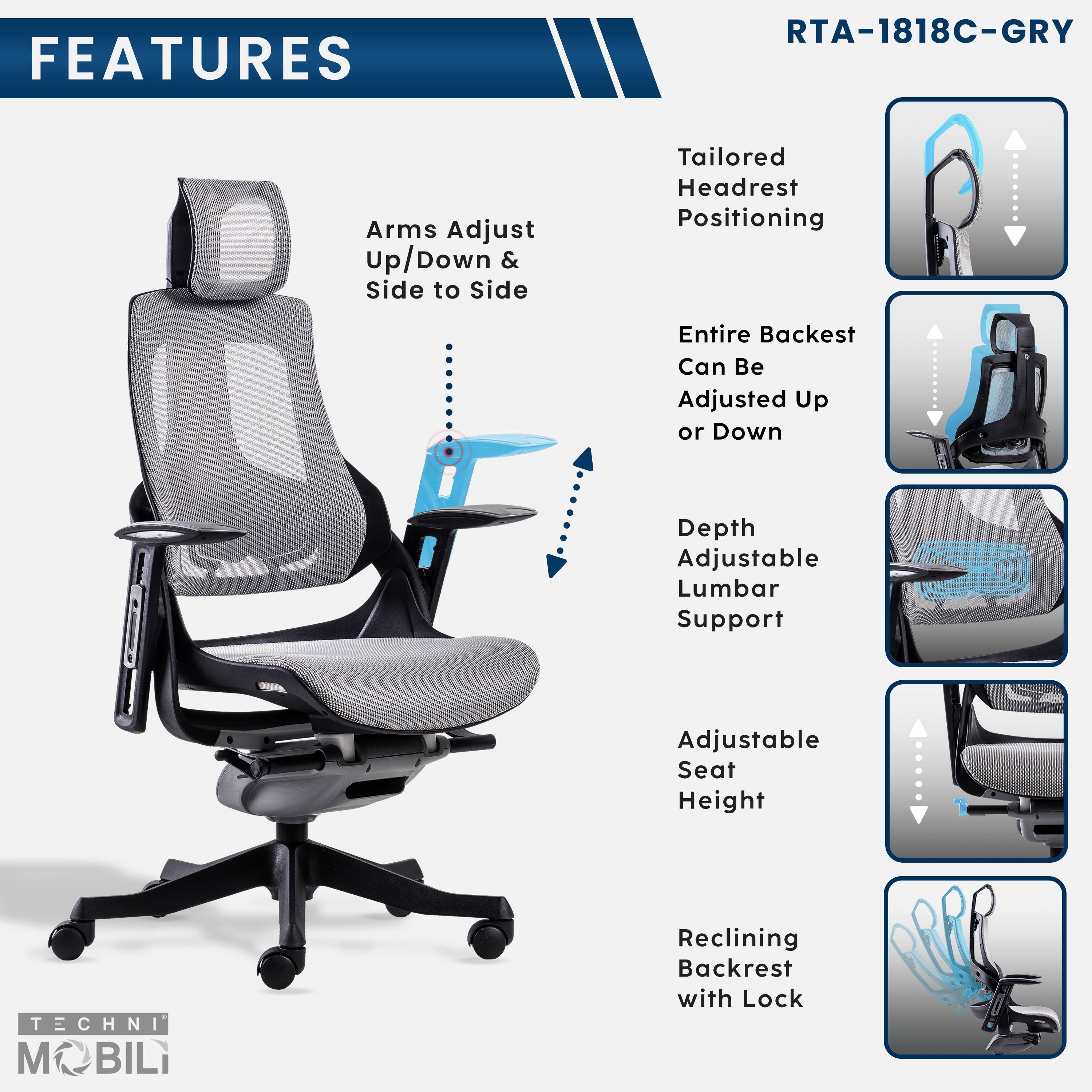 FEATURES  
RTA-1818C-GRY  
- Arms Adjust Up/Down & Side to Side  
- Tailored Headrest Positioning  
- Entire Backrest Can Be Adjusted Up or Down  
- Depth Adjustable Lumbar Support  
- Adjustable Seat Height  
- Reclining Backrest with Lock  

TECHNI MOBILI