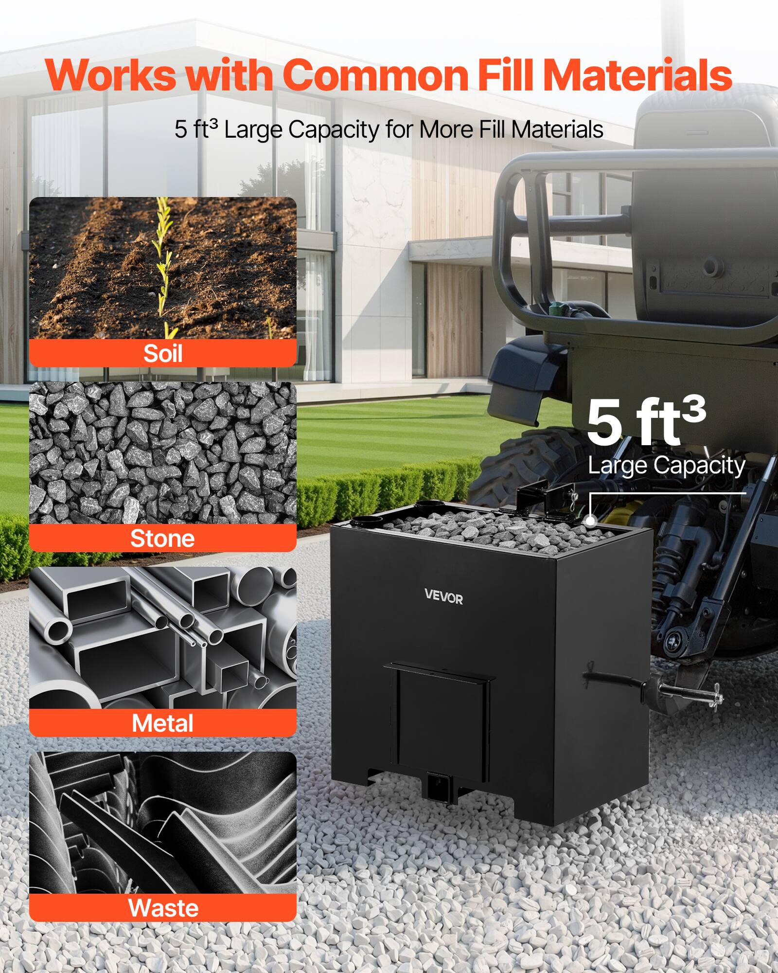 Works with Common Fill Materials  
5 ft³ Large Capacity for More Fill Materials  
Soil  
Stone  
Metal  
Waste