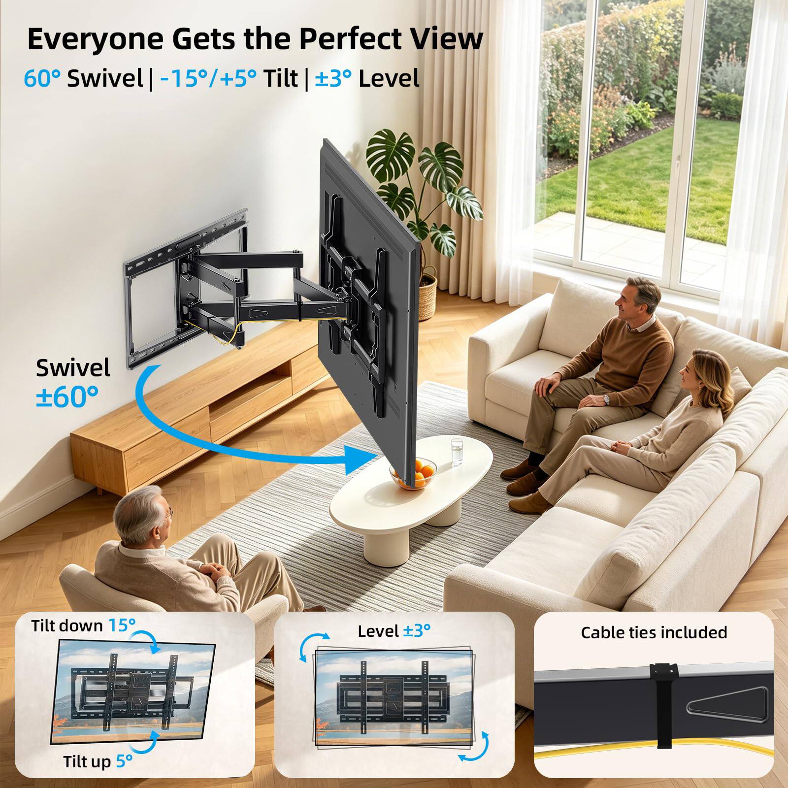 Everyone Gets the Perfect View  
60° Swivel | -15°/+5° Tilt | ±3° Level  

Swivel ±60°  
Tilt down 15°  
Level ±3°  
Cable ties included  
Tilt up 5°