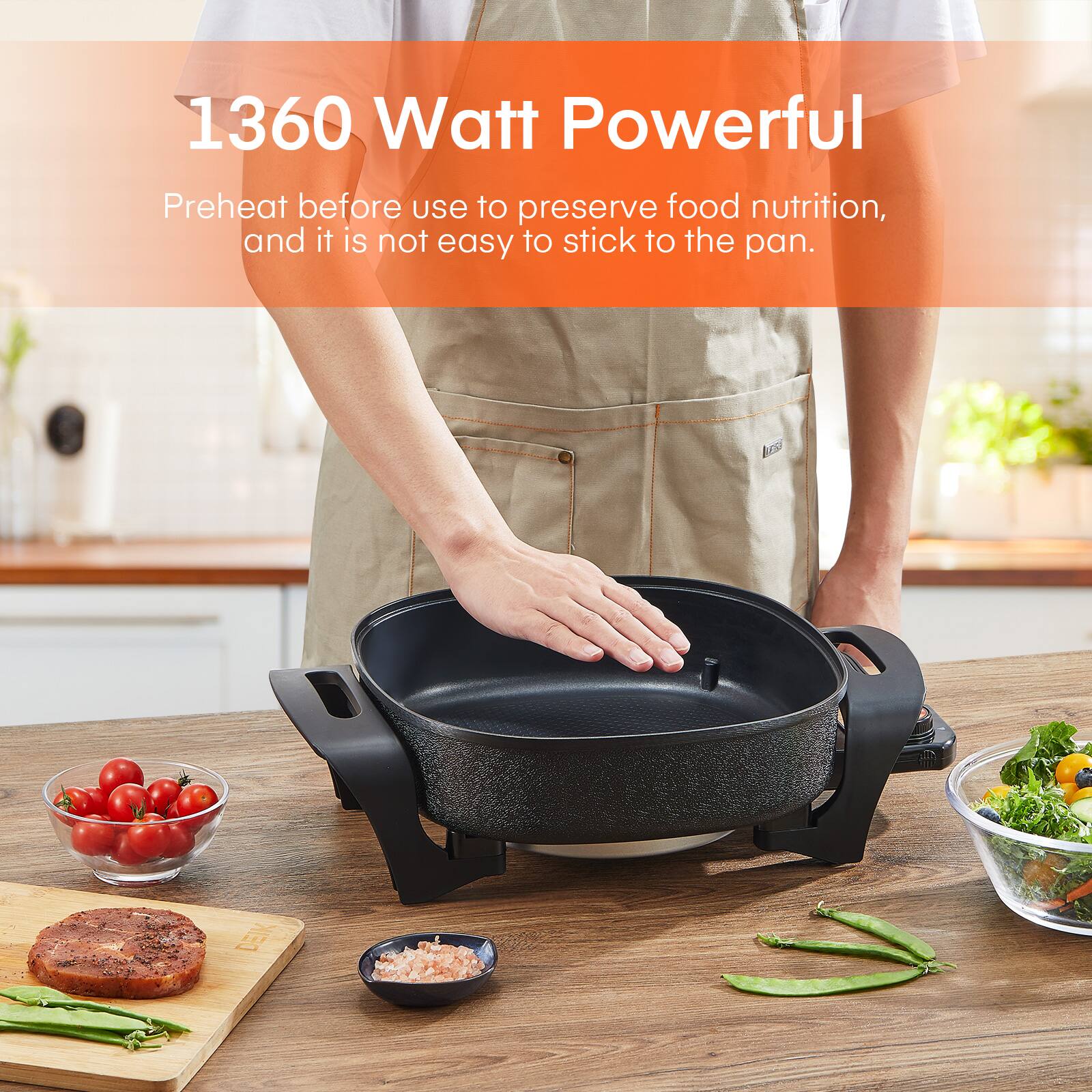 1360 Watt Powerful  
Preheat before use to preserve food nutrition, and it is not easy to stick to the pan.