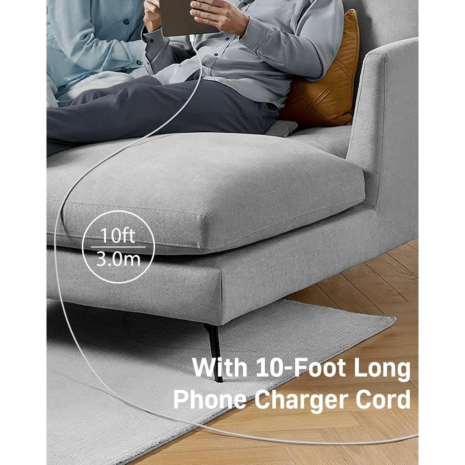 10ft 3.0m
With 10-Foot Long Phone Charger Cord