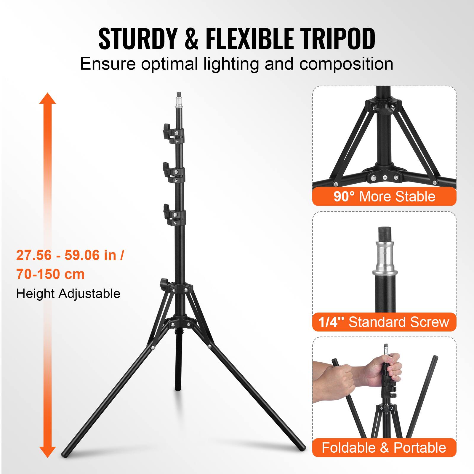 STURDY & FLEXIBLE TRIPOD  
Ensure optimal lighting and composition  

90° More Stable  

27.56 - 59.06 in / 70-150 cm  
Height Adjustable  

1/4" Standard Screw  

Foldable & Portable