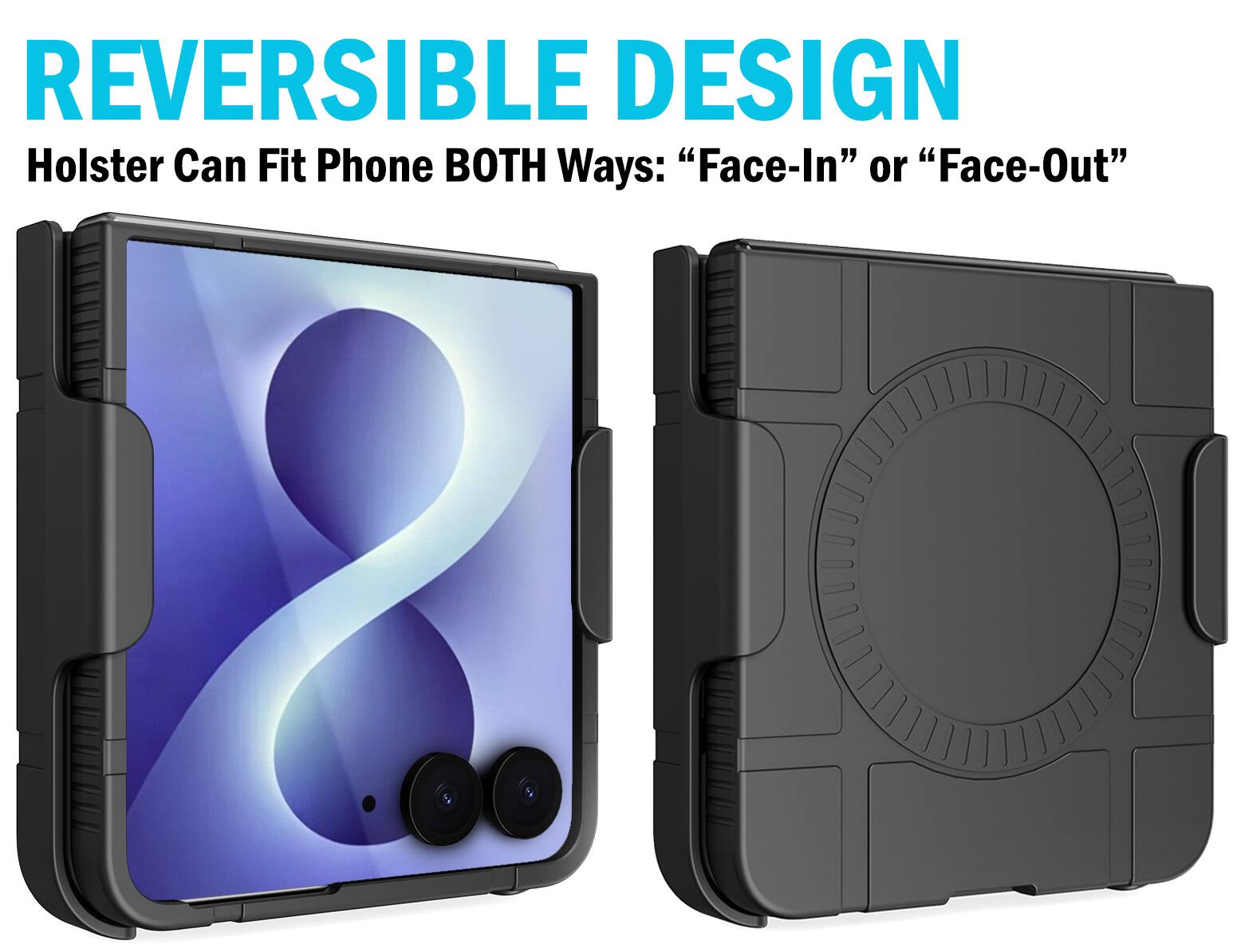 REVERSIBLE DESIGN  
Holster Can Fit Phone BOTH Ways: "Face-In" or "Face-Out"
