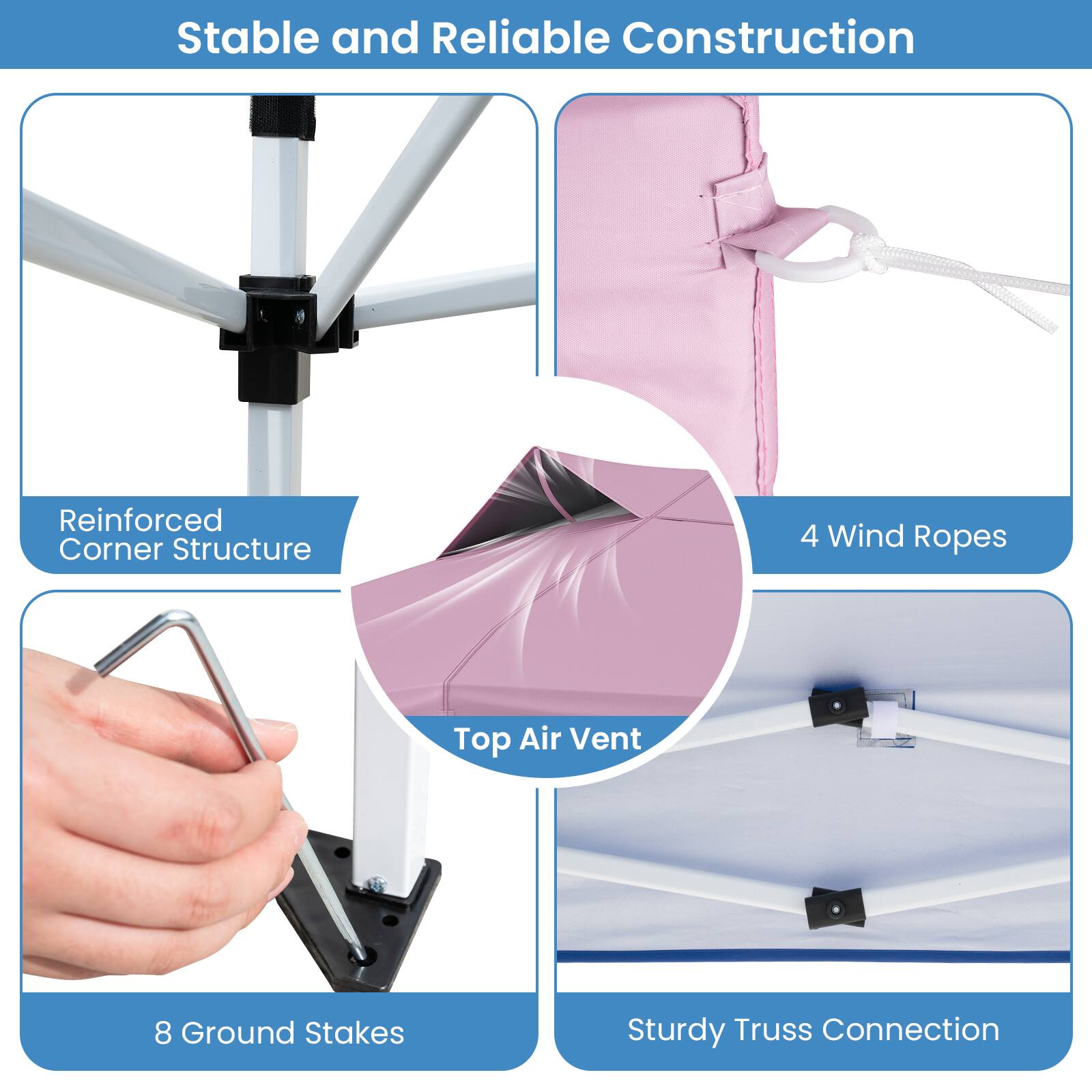 Stable and Reliable Construction

Reinforced Corner Structure
4 Wind Ropes
Top Air Vent
8 Ground Stakes
Sturdy Truss Connection