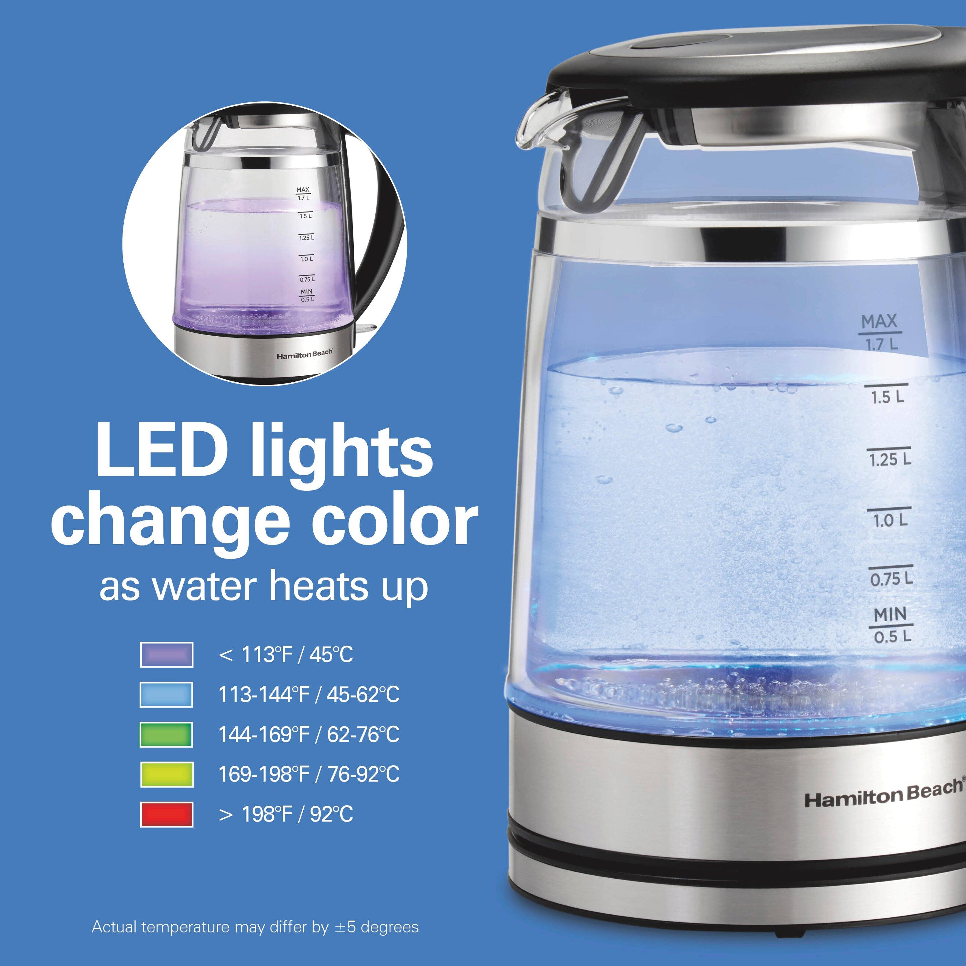 MAX 1.7L  
15L  
125L  
10L  
0.75L  
MIN 0.5L  
Hamilton Beach  
MAX 1.7 L  
LED lights change color as water heats up  
113F 45C  
1.5 L 1.25 L 1.0 0.75L MIN 0.5L  
113-144F/45-62C  
144-169F/62-76C  
169-198F/76-92C 198F/92C  
Hamilton Beach  
Actual temperature may differ by 5 degrees