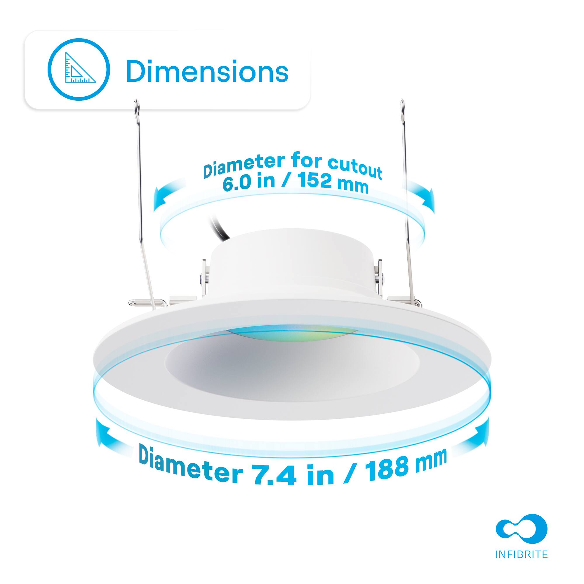 Dimensions  
Diameter for cutout: 6.0 in / 152 mm  
Diameter: 7.4 in / 188 mm  
INFIBRITE