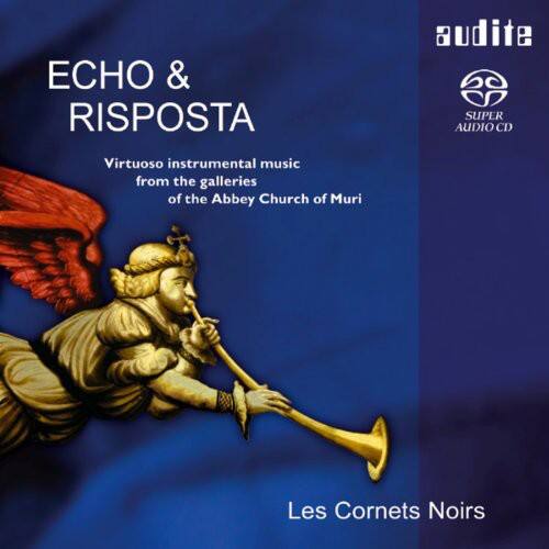 ECHO & RISPOSTA  
Virtuoso instrumental music from the galleries of the Abbey Church of Muri  
Les Cornets Noirs  

audite  
SUPER AUDIO CD