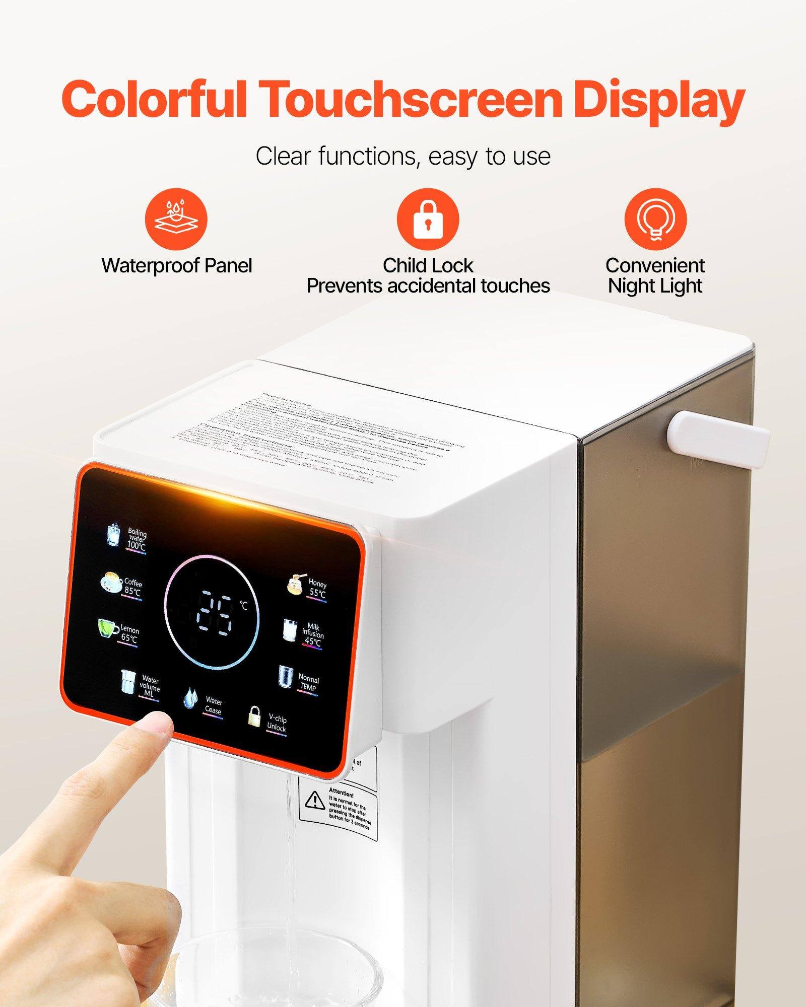 Colorful Touchscreen Display  
Clear functions, easy to use  

- Waterproof Panel  
- Child Lock  
  Prevents accidental touches  
- Convenient Night Light  

Boiling Water 100°C  
Coffee 85°C  
Lemon 65°C  
Honey 55°C  
Milk Infusion 45°C  

Water Volume 500ml  
Normal Temp  
Water Clean  
V-chip Unlock  

Attention:  
It is important for you to press the button to start the machine. Please press the button for 3 seconds to start the machine.