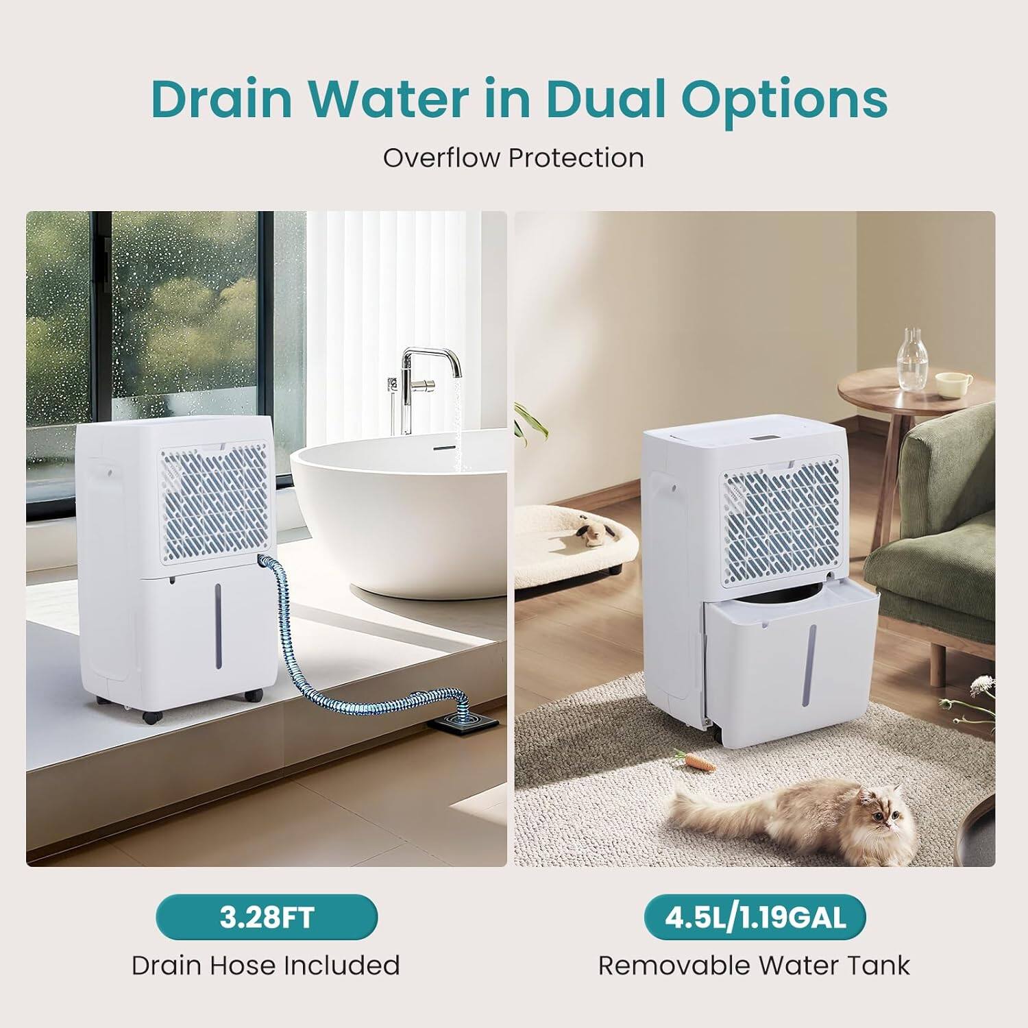 Drain Water in Dual Options  
Overflow Protection  

3.28FT Drain Hose Included  
4.5L/1.19GAL Removable Water Tank