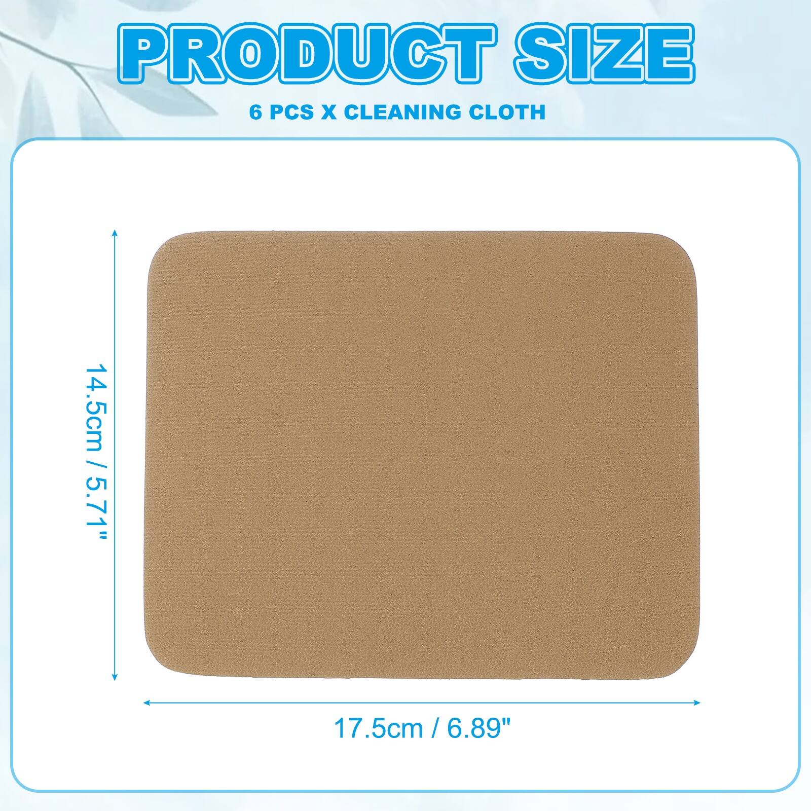 PRODUCT SIZE  
6 PCS X CLEANING CLOTH  
14.5cm / 5.71"  
17.5cm / 6.89"