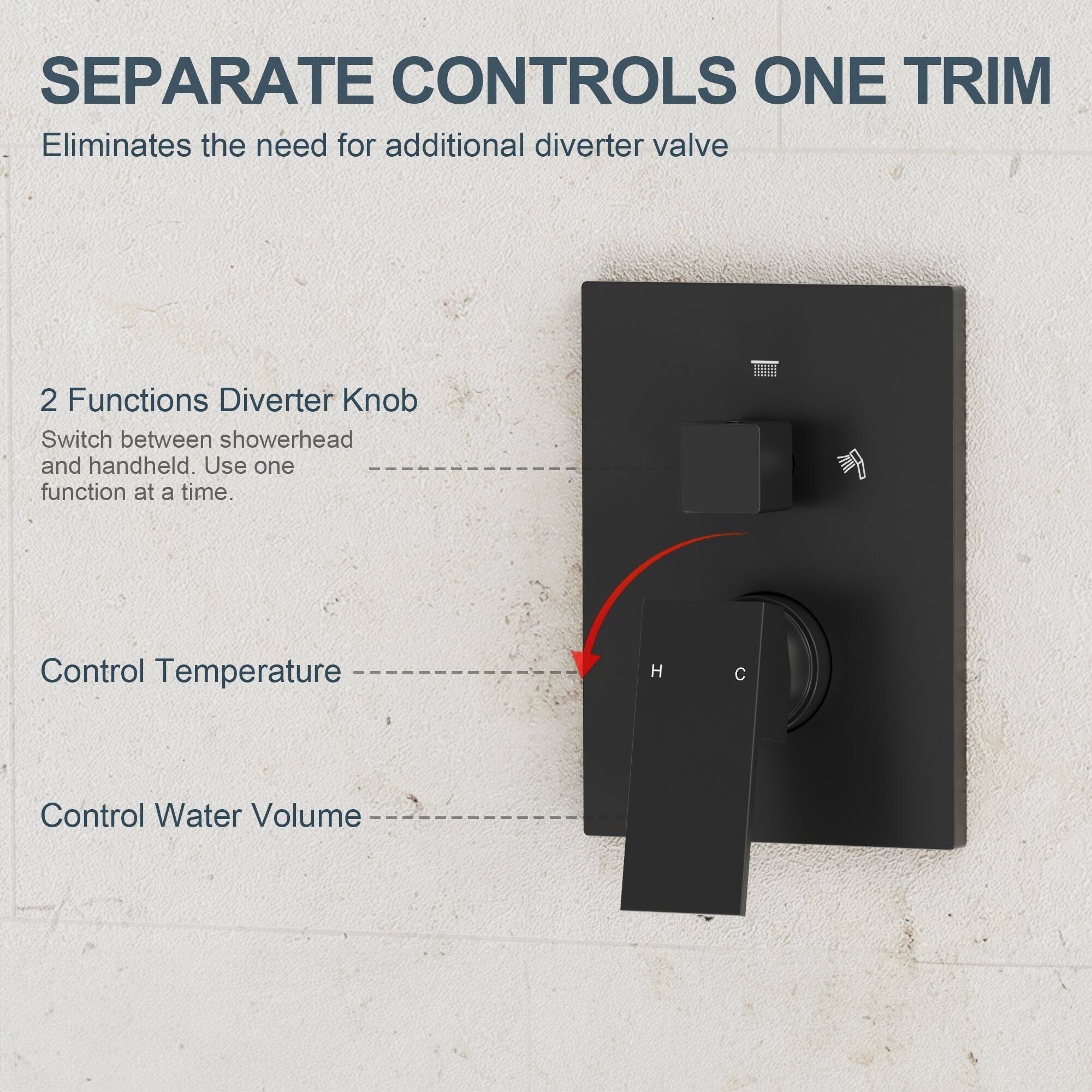 SEPARATE CONTROLS ONE TRIM  
Eliminates the need for additional diverter valve

2 Functions Diverter Knob  
Switch between showerhead and handheld. Use one function at a time.

Control Temperature  
Control Water Volume