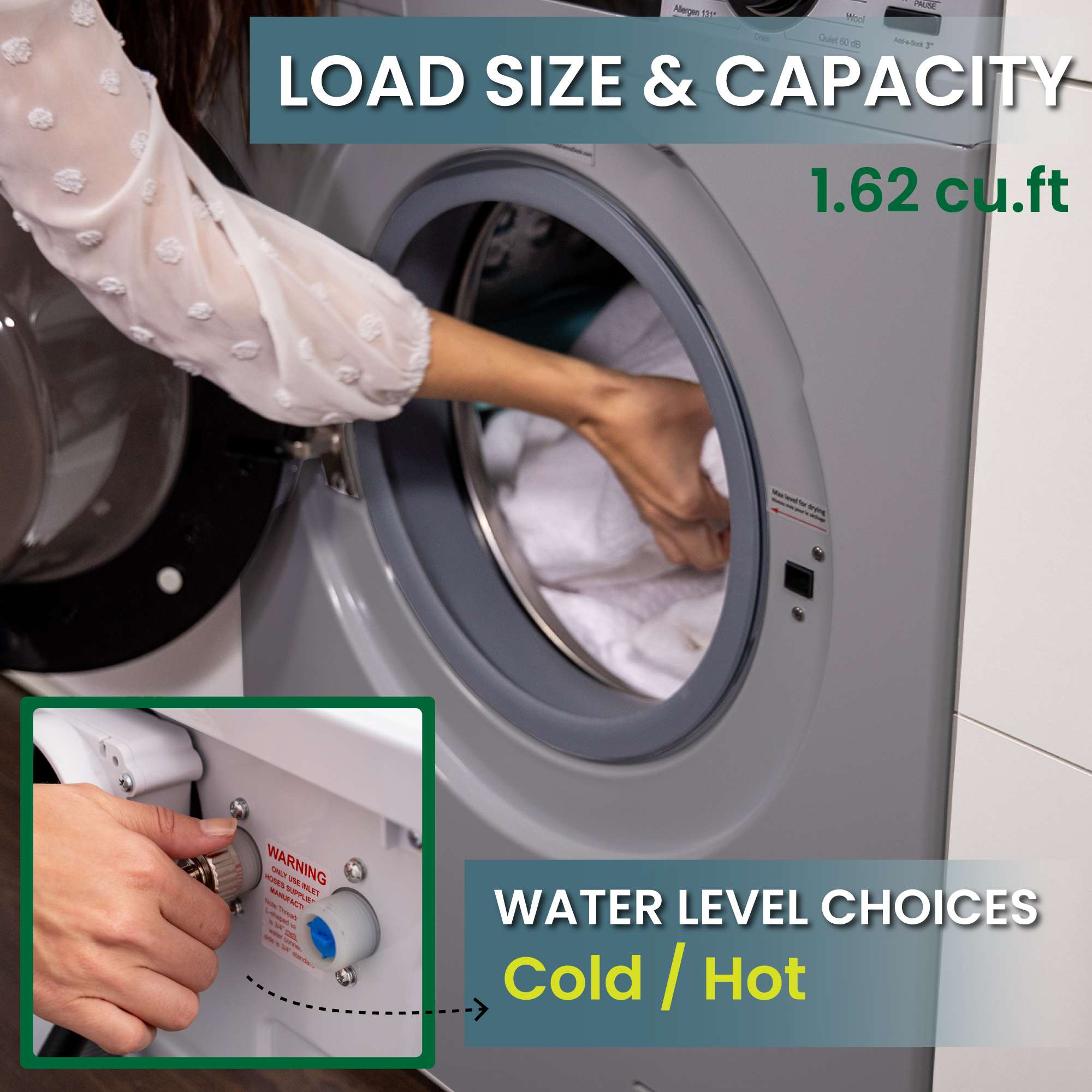 LOAD SIZE & CAPACITY  
1.62 cu.ft  

WATER LEVEL CHOICES  
Cold / Hot