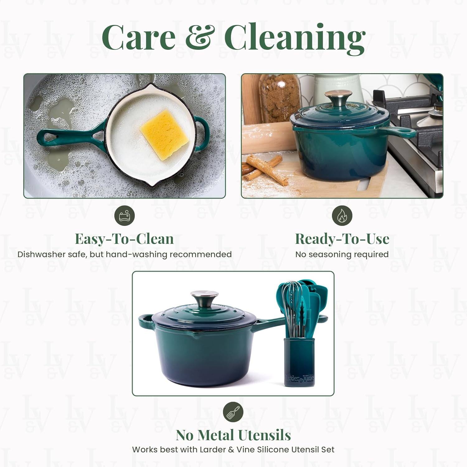 Care & Cleaning

Easy-To-Clean  
Dishwasher safe, but hand-washing recommended

Ready-To-Use  
No seasoning required

No Metal Utensils  
Works best with Larder & Vine Silicone Utensil Set