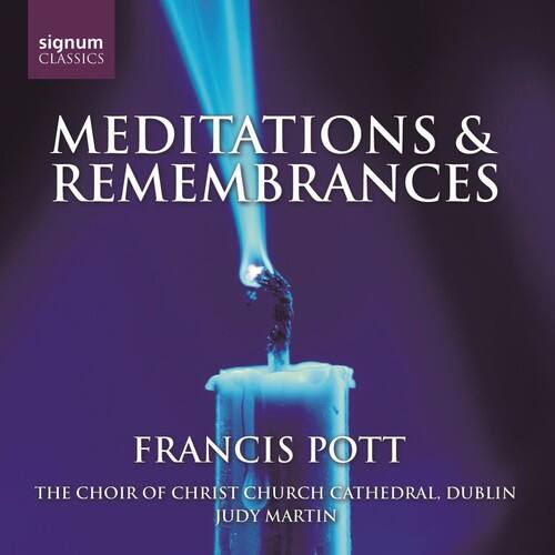 signum CLASSICS

MEDITATIONS & REMEMBRANCES

FRANCIS POTT

THE CHOIR OF CHRIST CHURCH CATHEDRAL, DUBLIN
JUDY MARTIN