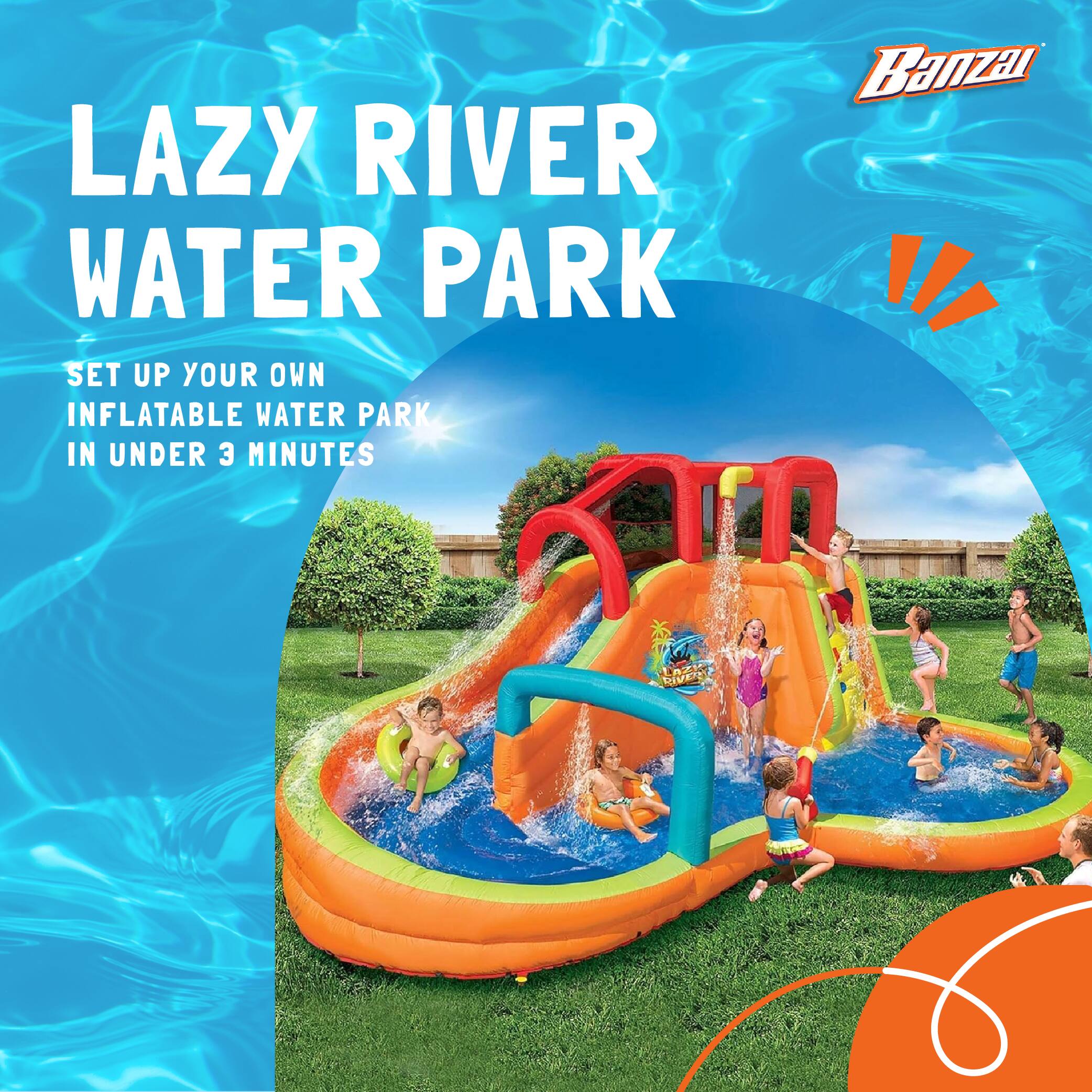 LAZY RIVER WATER PARK  
SET UP YOUR OWN INFLATABLE WATER PARK IN UNDER 3 MINUTES  
Banzai