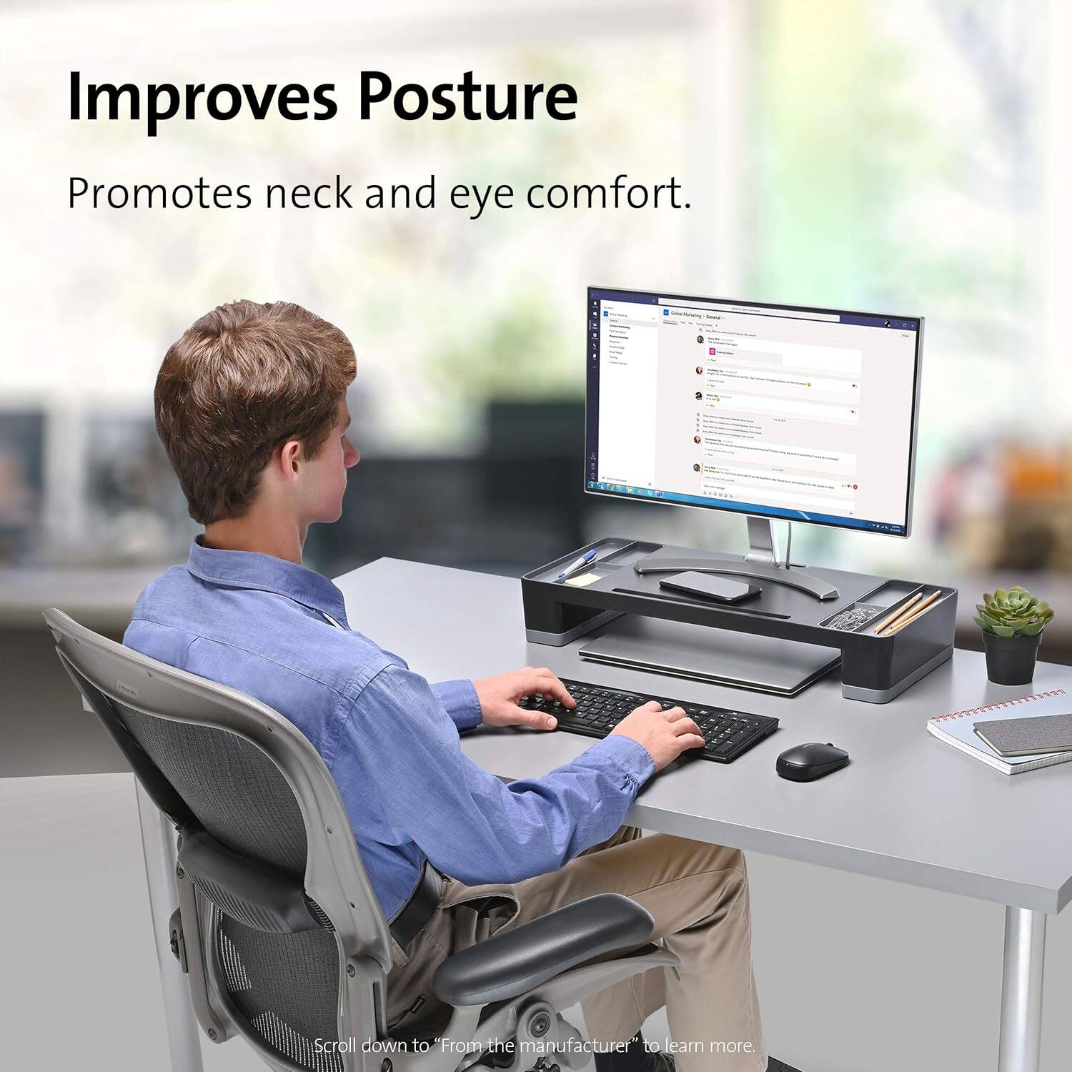 Improves Posture  
Promotes neck and eye comfort.  

Scroll down to "From the manufacturer" to learn more.