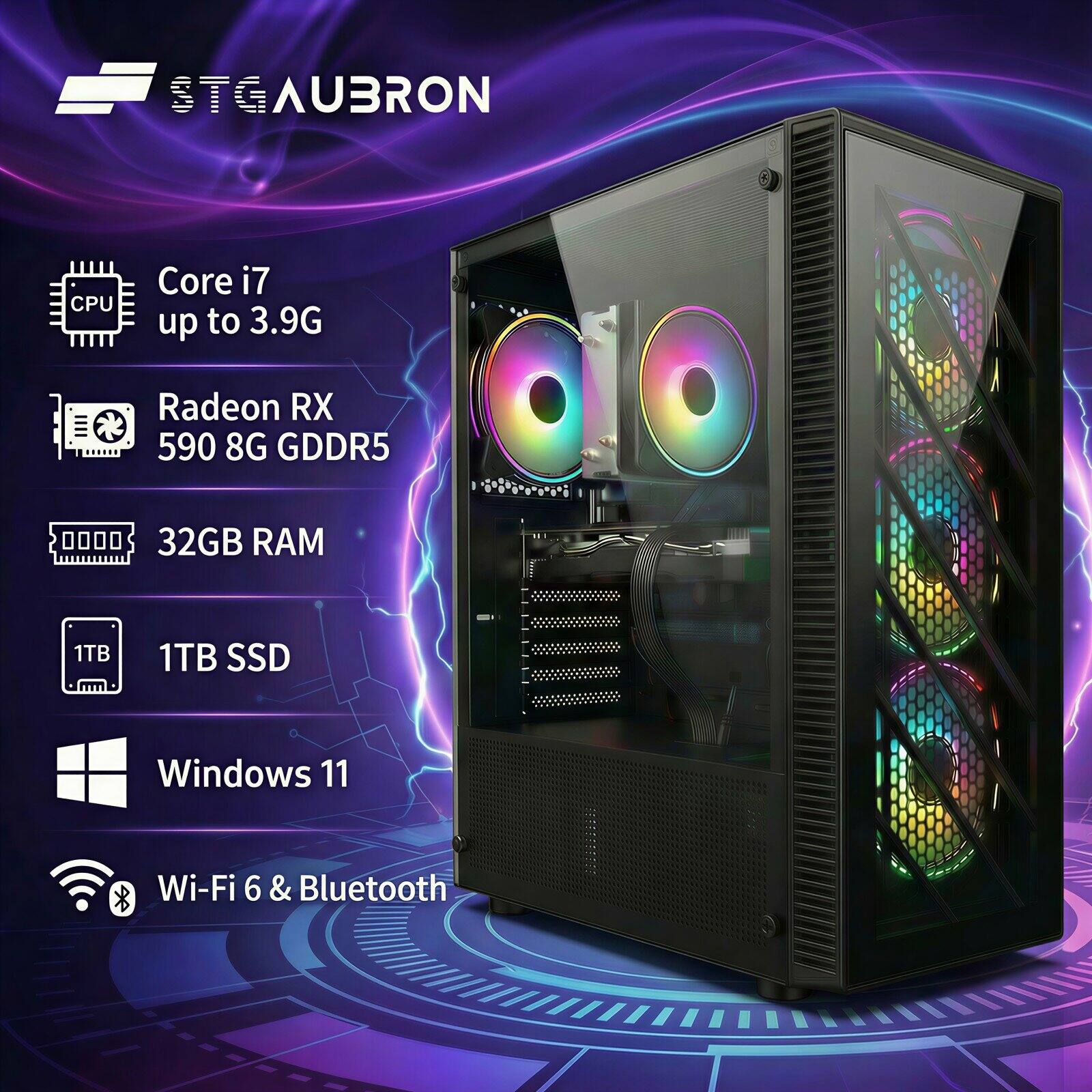 STG AUBRON  
CPU: Core i7 up to 3.9G  
GPU: Radeon RX 590 8G GDDR5  
RAM: 32GB  
Storage: 1TB SSD  
OS: Windows 11  
Wi-Fi: Wi-Fi 6 & Bluetooth