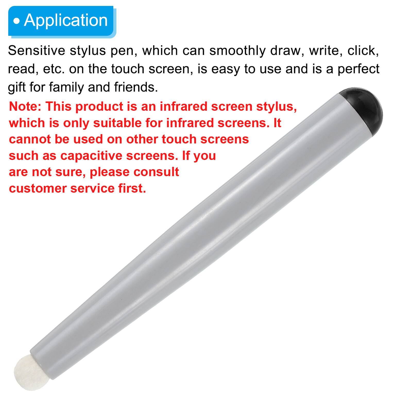 Application

Sensitive stylus pen, which can smoothly draw, write, click, read, etc. on the touch screen, is easy to use and is a perfect gift for family and friends.

Note: This product is an infrared screen stylus, which is only suitable for infrared screens. It cannot be used on other touch screens such as capacitive screens. If you are not sure, please consult customer service first.