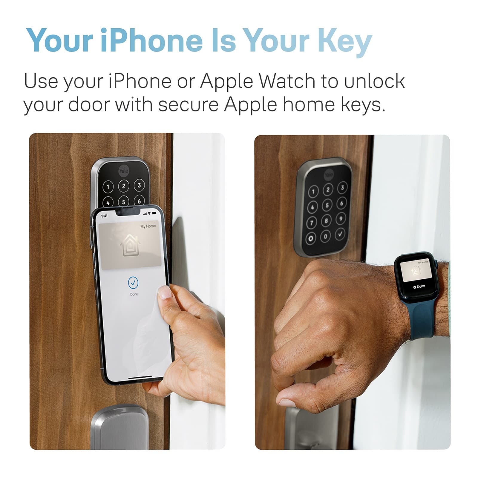 Your iPhone Is Your Key Use your iPhone or Apple Watch to unlock your door with secure Apple home keys. Yale Vale 1 2 3 1 2 J 4 5 5 4 5 6 7 8 9 0 0 Done