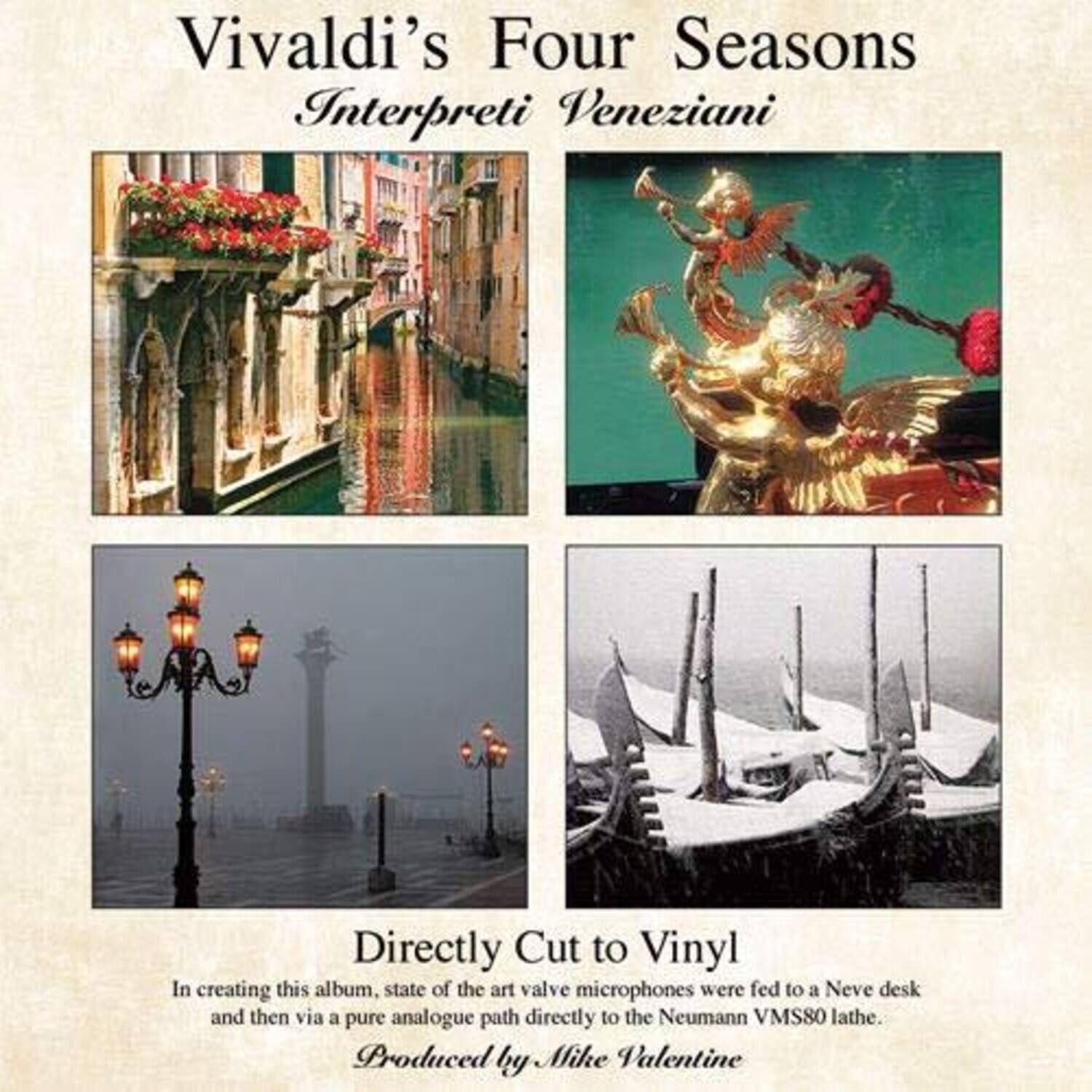Vivaldi's Four Seasons  
Interpret Veneziani  

Directly Cut to Vinyl  

In creating this album, state of the art valve microphones were fed to a Neve desk and then via a pure analogue path directly to the Neumann VMS80 lathe.  

Produced by Mike Valentine