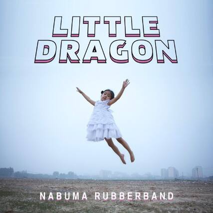 LITTLE DRAGON
NABUMA RUBBERBAND