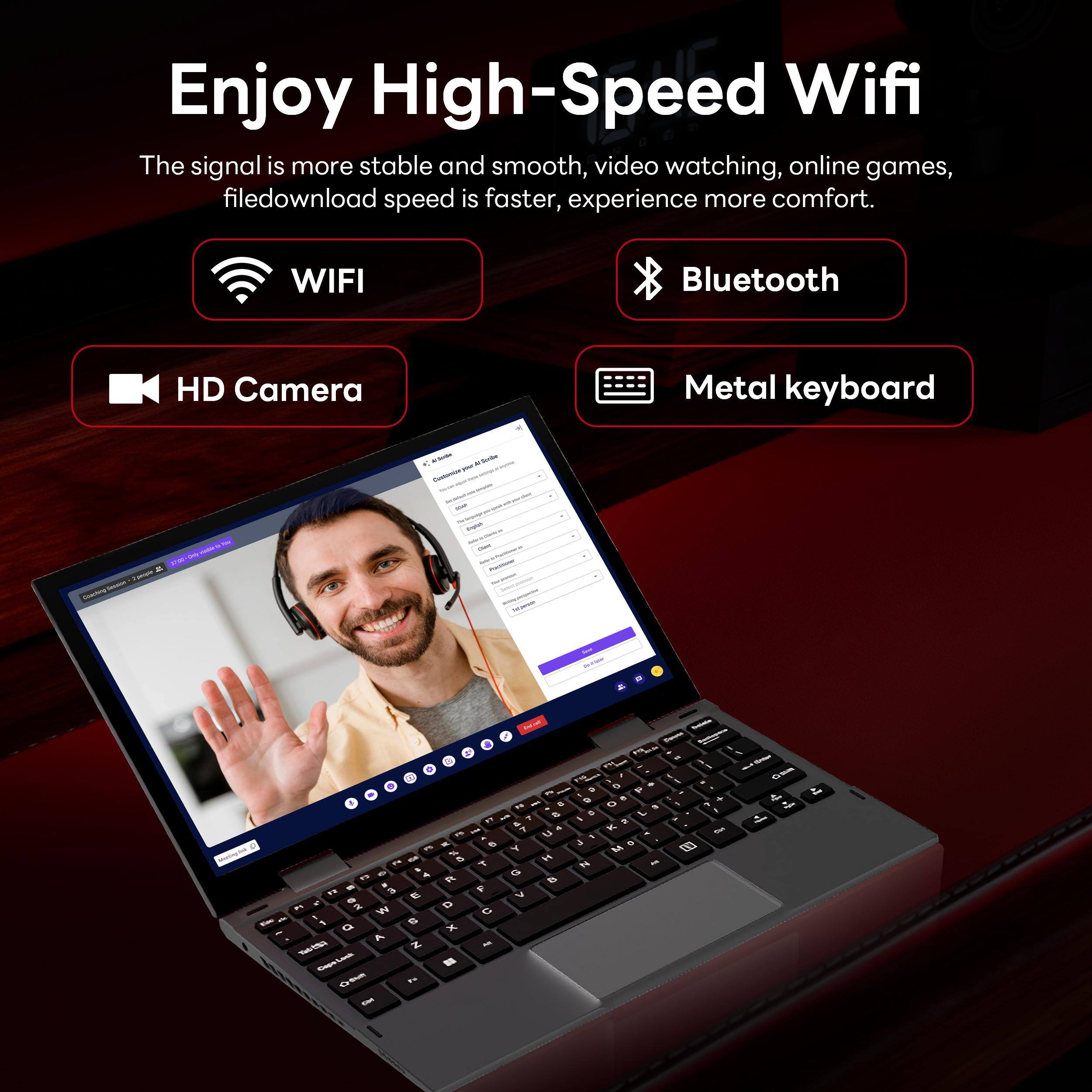 Enjoy High-Speed Wifi

The signal is more stable and smooth, video watching, online games, file download speed is faster, experience more comfort.

- WIFI
- Bluetooth
- HD Camera
- Metal keyboard