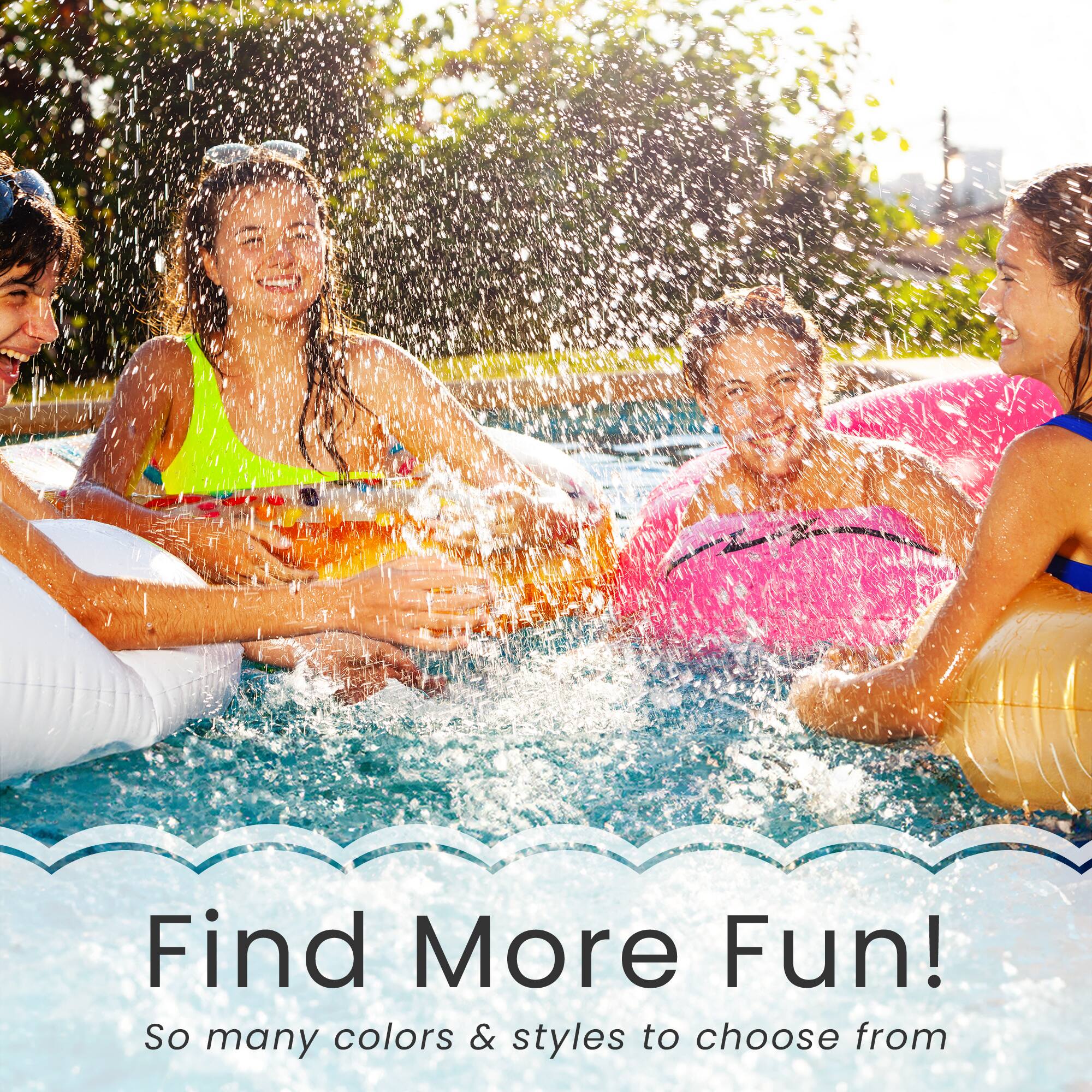 Find More Fun!  
So many colors & styles to choose from