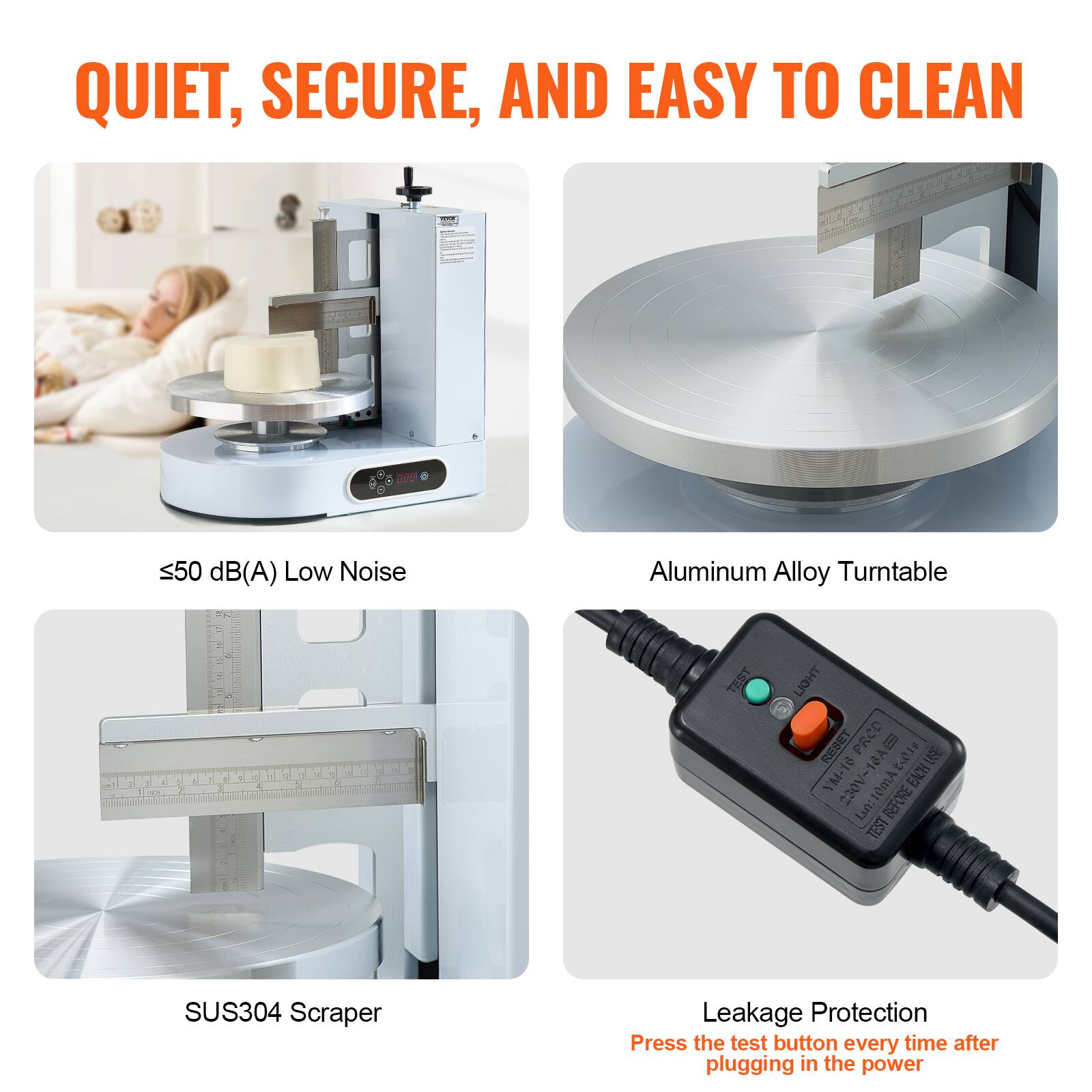 QUIET, SECURE, AND EASY TO CLEAN

- ≤50 dB(A) Low Noise
- Aluminum Alloy Turntable
- SUS304 Scraper
- Leakage Protection
  - Press the test button every time after plugging in the power