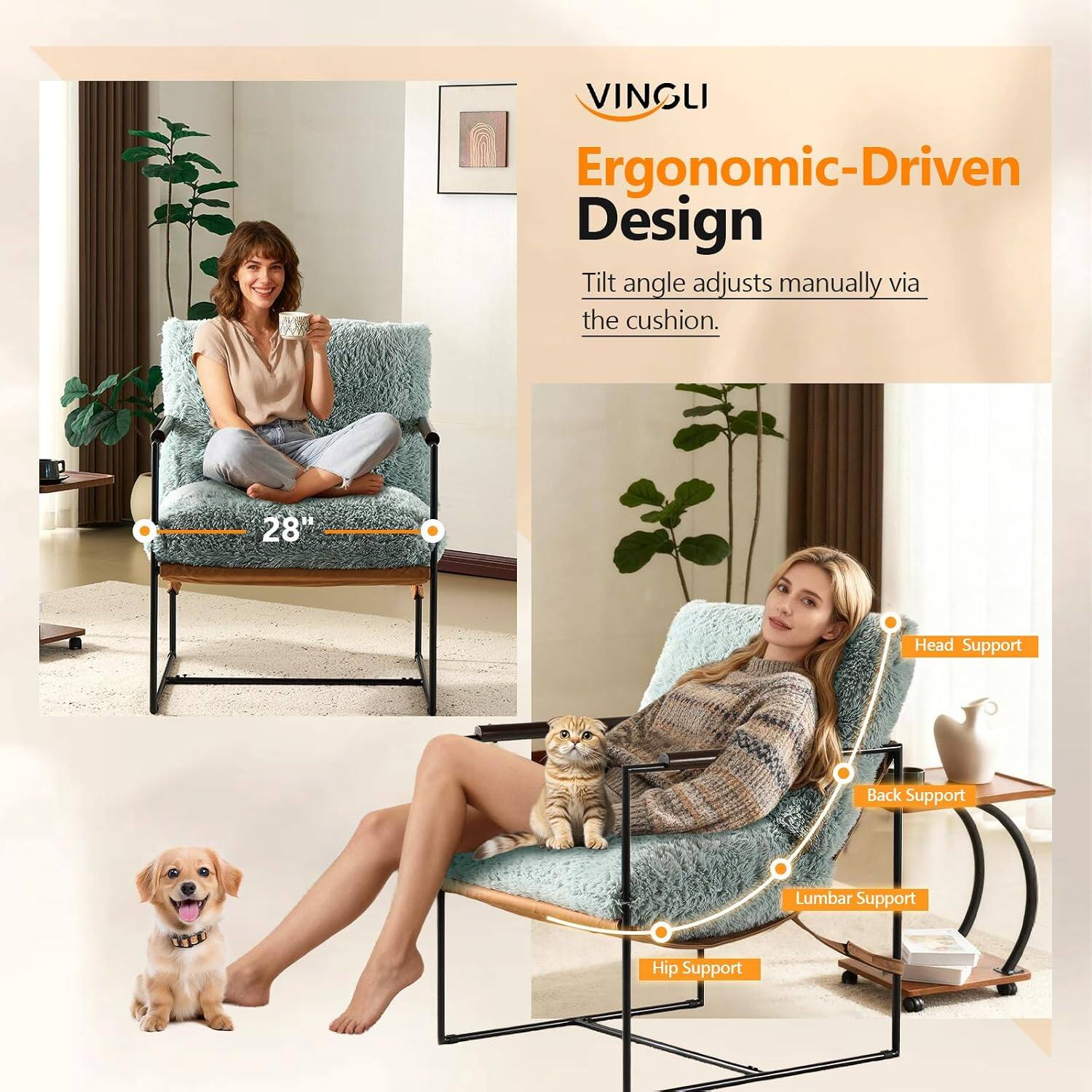 VINGLI Ergonomic-Driven Design  
Tilt angle adjusts manually via the cushion.  
28"  
Head Support  
Back Support  
Lumbar Support  
Hip Support