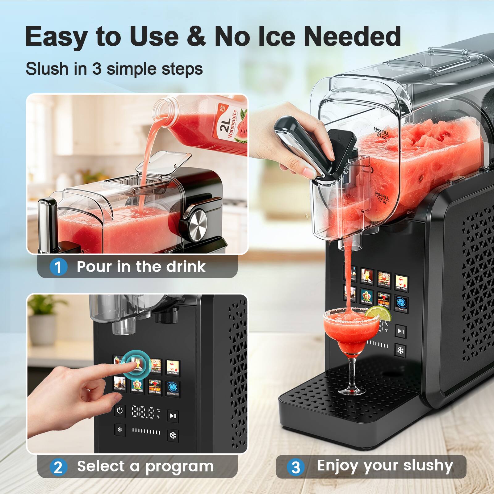 Easy to Use & No Ice Needed  
Slush in 3 simple steps

1. Pour in the drink
2. Select a program
3. Enjoy your slushy