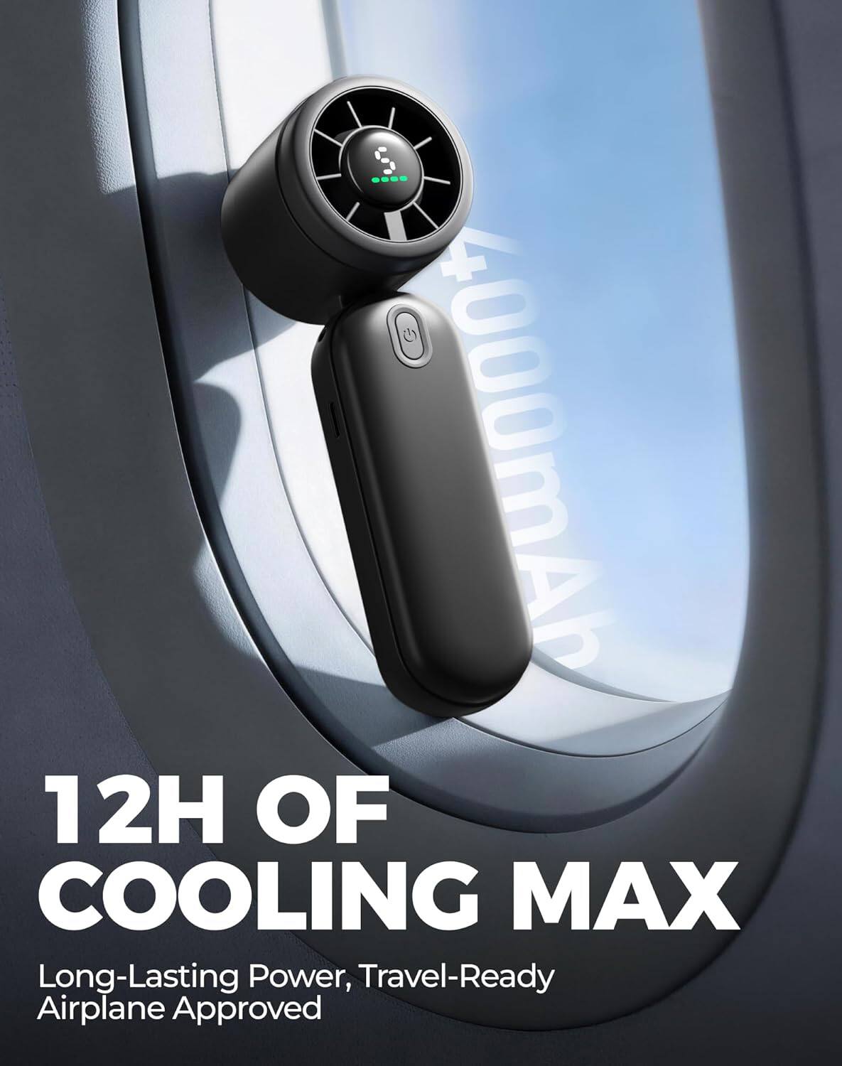 4000mAh  
12H OF COOLING MAX  
Long-Lasting Power, Travel-Ready Airplane Approved