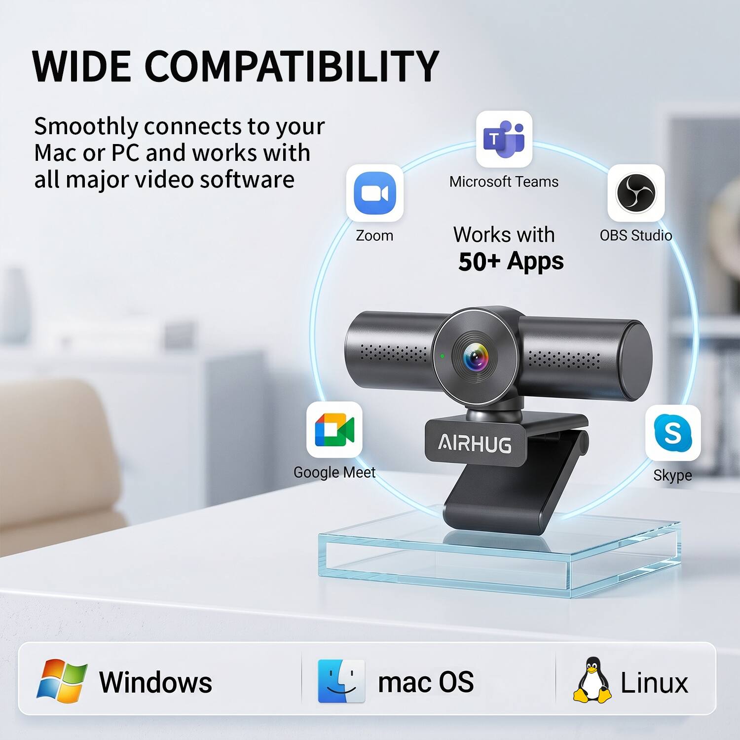 WIDE COMPATIBILITY

Smoothly connects to your Mac or PC and works with all major video software

- Microsoft Teams
- Zoom
- OBS Studio
- Google Meet
- Skype

Works with 50+ Apps

- Windows
- mac OS
- Linux