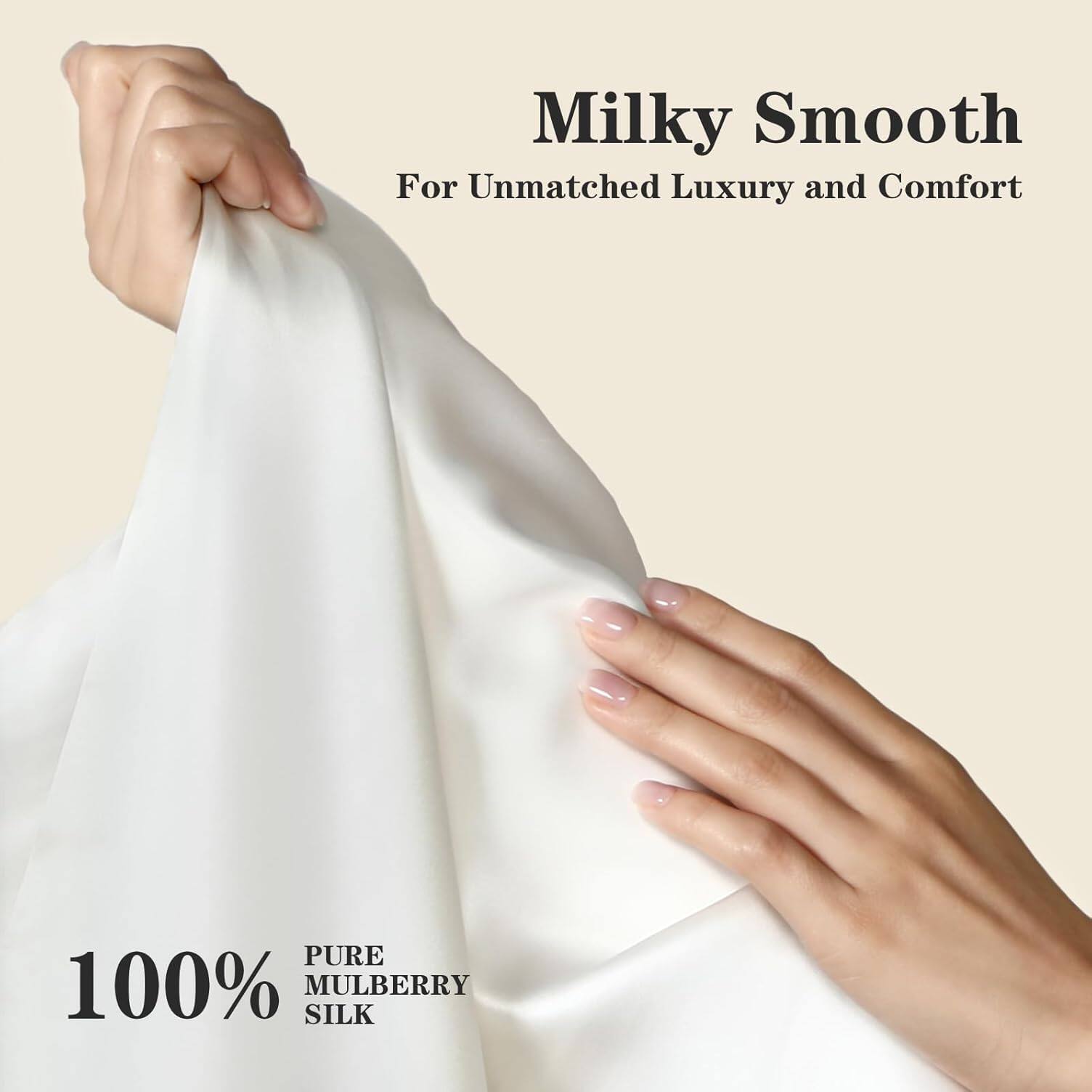 Milky Smooth  
For Unmatched Luxury and Comfort  

100% Pure Mulberry Silk