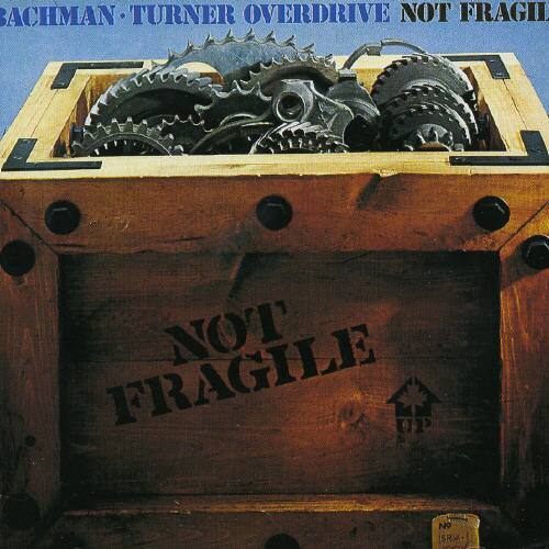 BACHMAN-TURNER OVERDRIVE  
NOT FRAGILE  
NOT FRAGILE