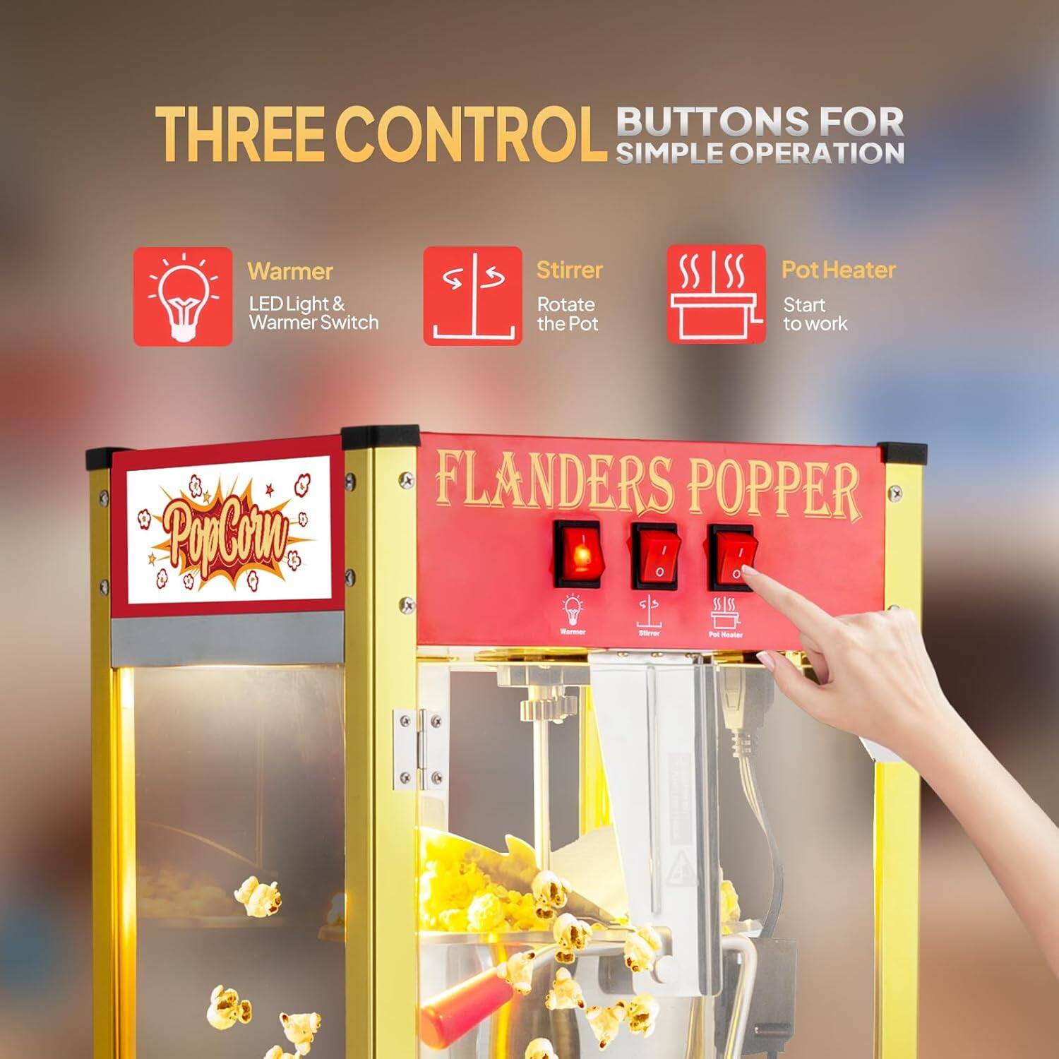 THREE CONTROL BUTTONS FOR SIMPLE OPERATION

- Warmer LED Light & Warmer Switch
- Stirrer Rotate the Pot
- Pot Heater Start to work

FLANDERS POPPER